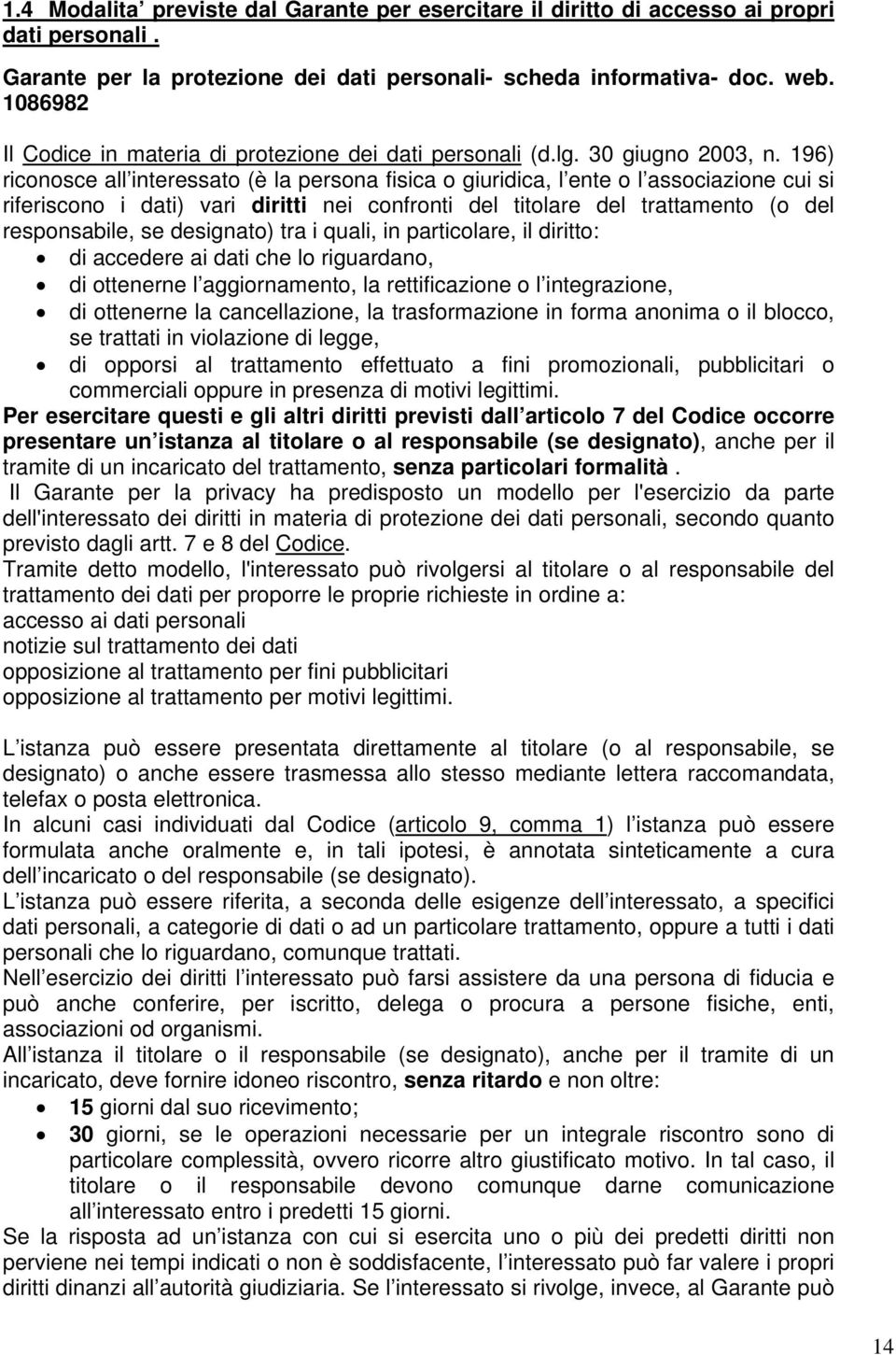 196) riconosce all interessato (è la persona fisica o giuridica, l ente o l associazione cui si riferiscono i dati) vari diritti nei confronti del titolare del trattamento (o del responsabile, se