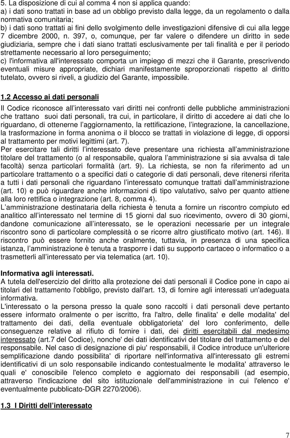 397, o, comunque, per far valere o difendere un diritto in sede giudiziaria, sempre che i dati siano trattati esclusivamente per tali finalità e per il periodo strettamente necessario al loro