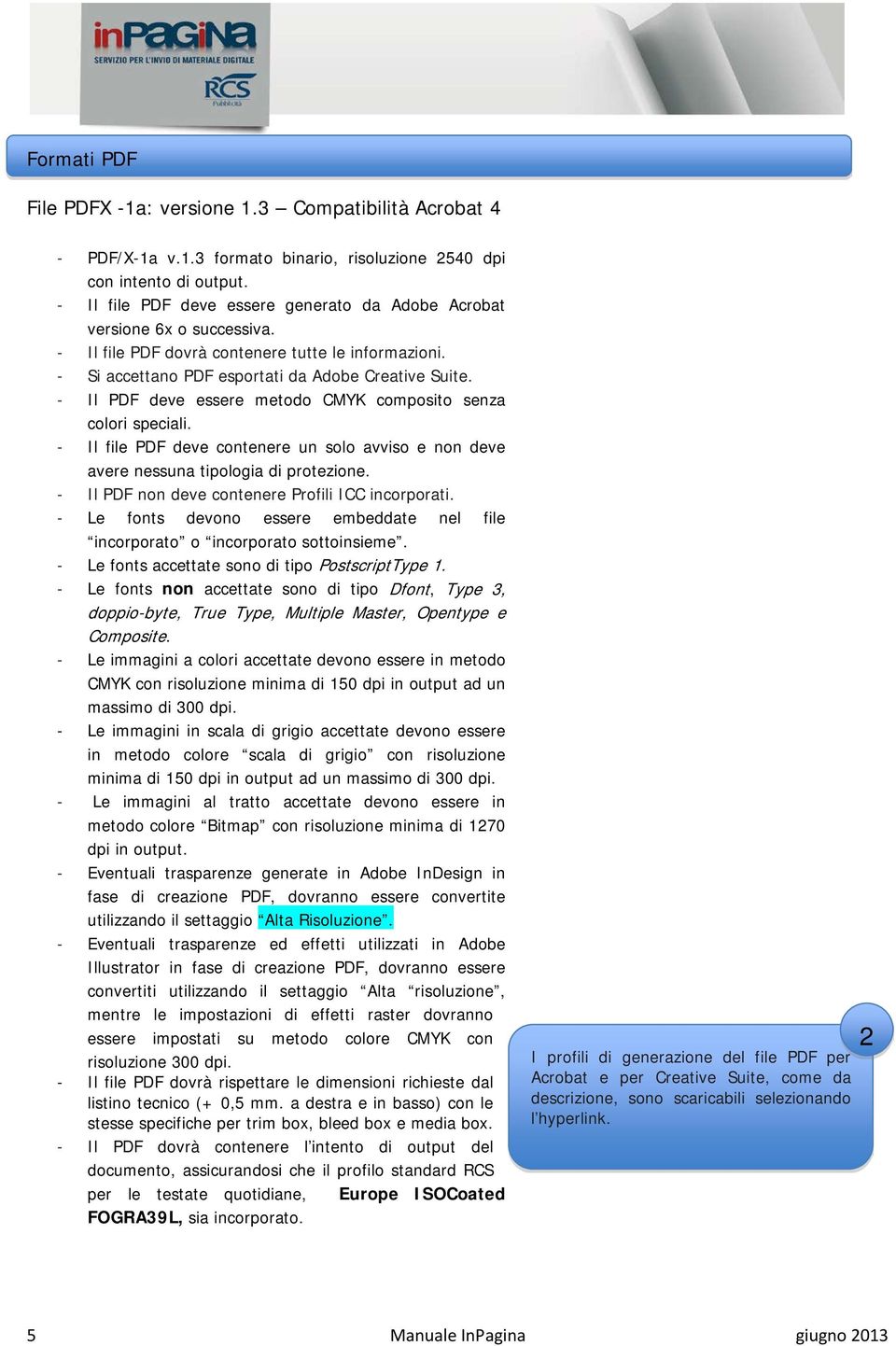 - Il PDF deve essere metodo CMYK composito senza colori speciali. - Il file PDF deve contenere un solo avviso e non deve avere nessuna tipologia di protezione.