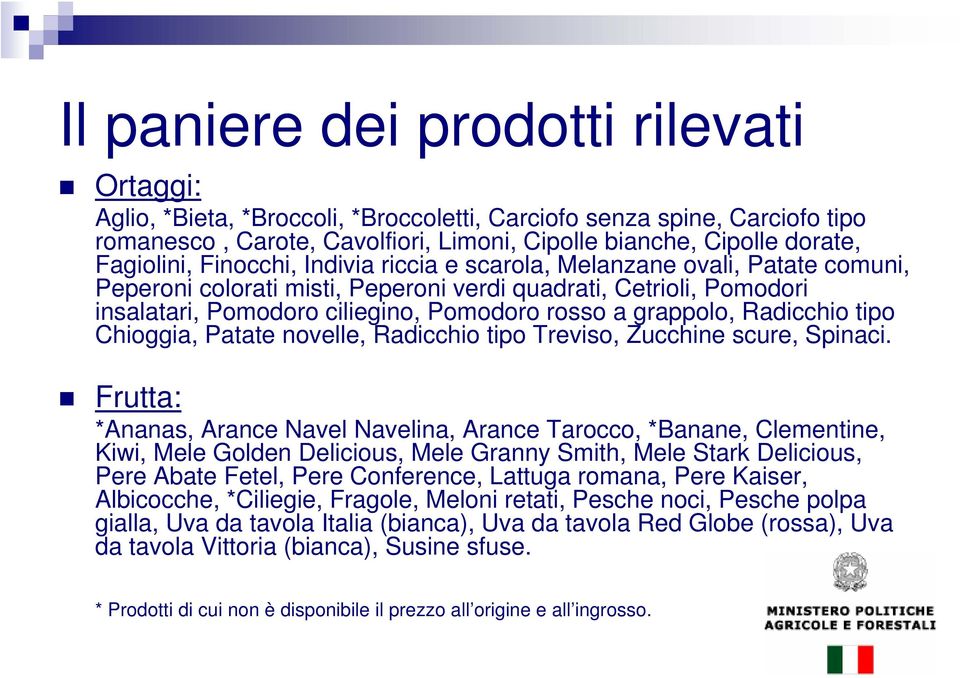 grappolo, Radicchio tipo Chioggia, Patate novelle, Radicchio tipo Treviso, Zucchine scure, Spinaci.