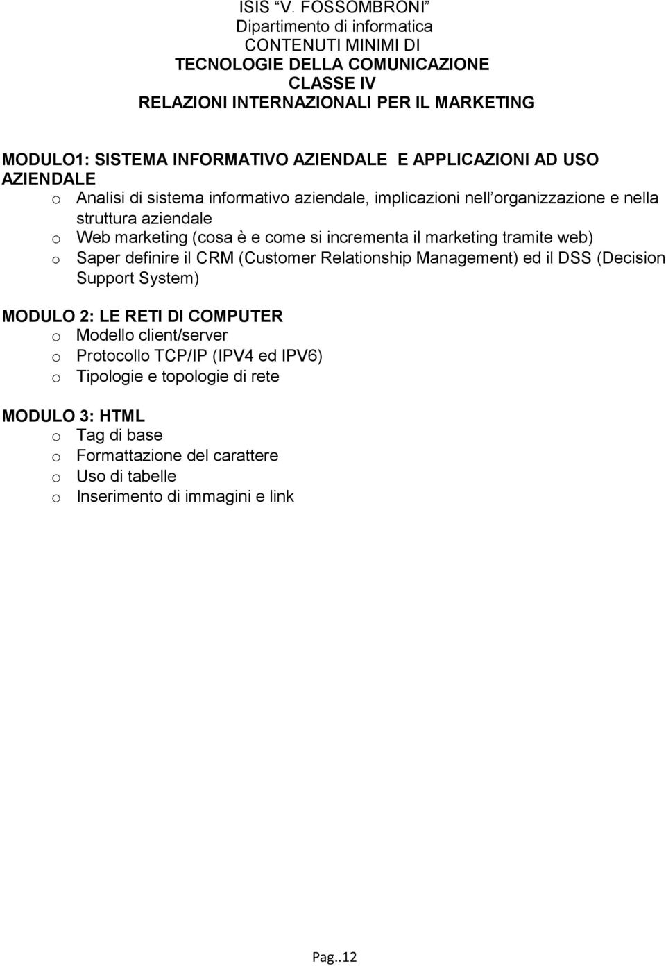 marketing tramite web) o Saper definire il CRM (Customer Relationship Management) ed il DSS (Decision Support System) MODULO 2: LE RETI DI COMPUTER o Modello