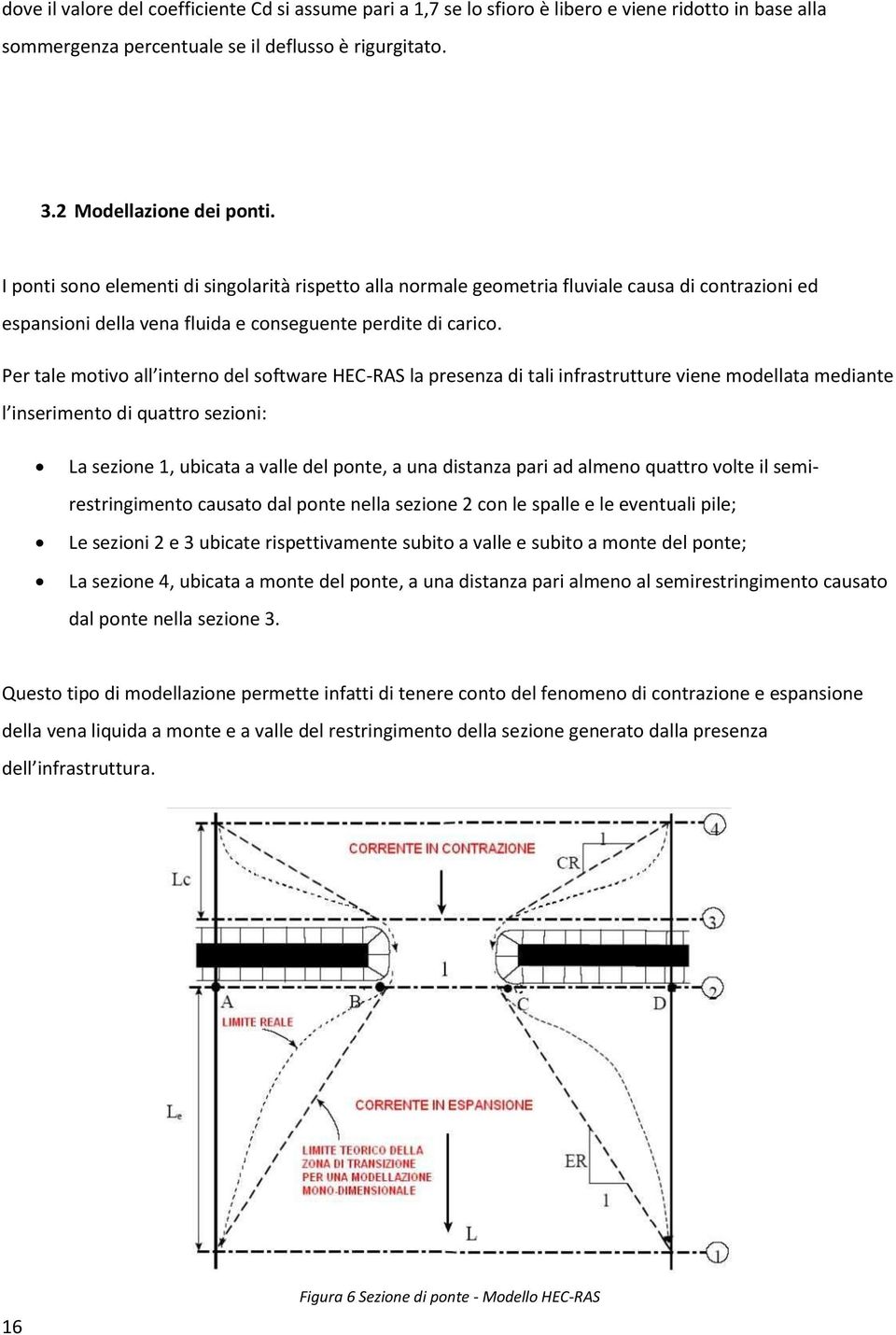 Per tale motivo all interno del software HEC-RAS la presenza di tali infrastrutture viene modellata mediante l inserimento di quattro sezioni: La sezione 1, ubicata a valle del ponte, a una distanza