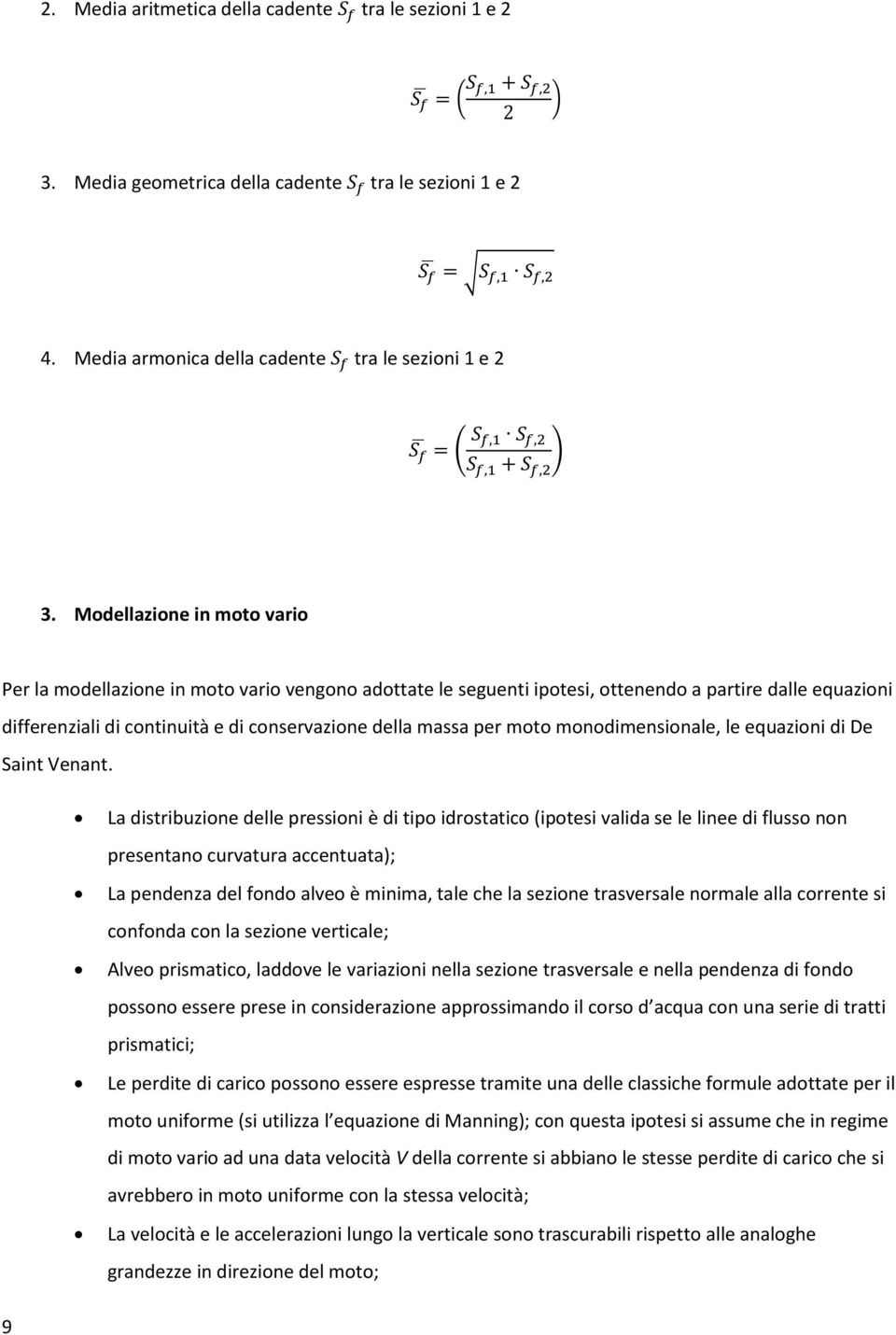 Modellazione in moto vario Per la modellazione in moto vario vengono adottate le seguenti ipotesi, ottenendo a partire dalle equazioni differenziali di continuità e di conservazione della massa per