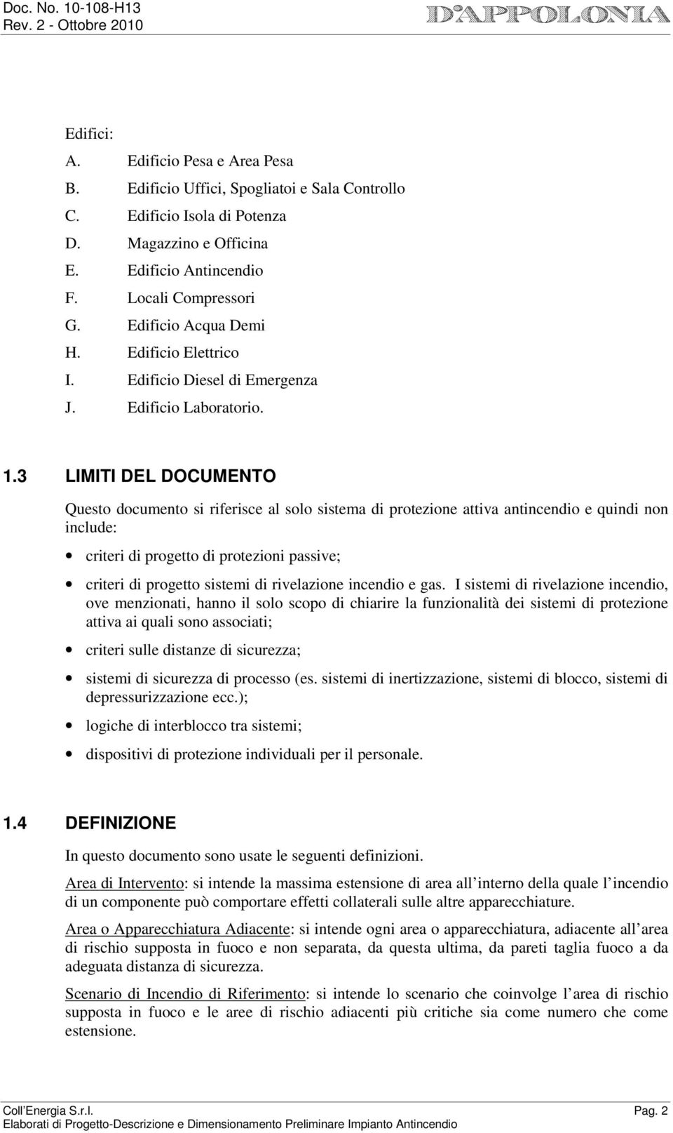 3 LIMITI DEL DOCUMENTO Questo documento si riferisce al solo sistema di protezione attiva antincendio e quindi non include: criteri di progetto di protezioni passive; criteri di progetto sistemi di