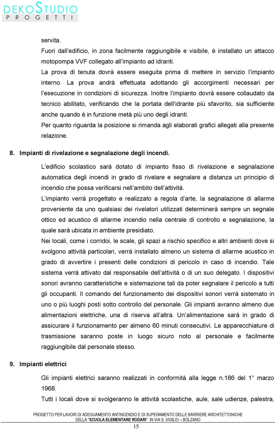 Inoltre l impianto dovrà essere collaudato da tecnico abilitato, verificando che la portata dell idrante più sfavorito, sia sufficiente anche quando è in funzione metà più uno degli idranti.