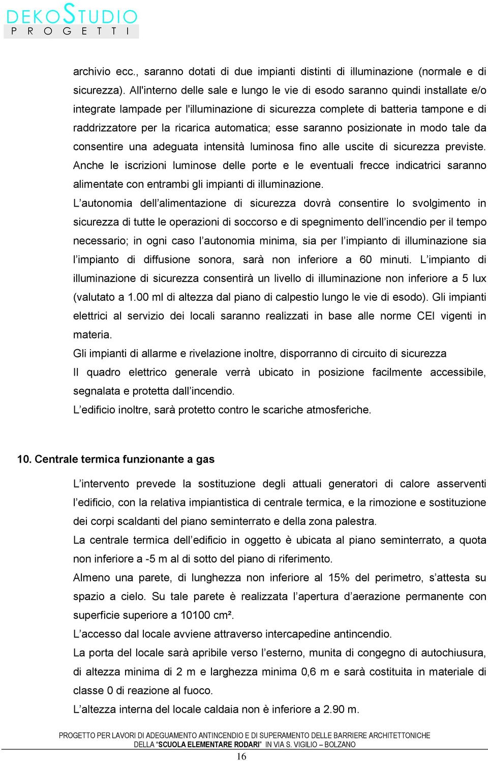 automatica; esse saranno posizionate in modo tale da consentire una adeguata intensità luminosa fino alle uscite di sicurezza previste.