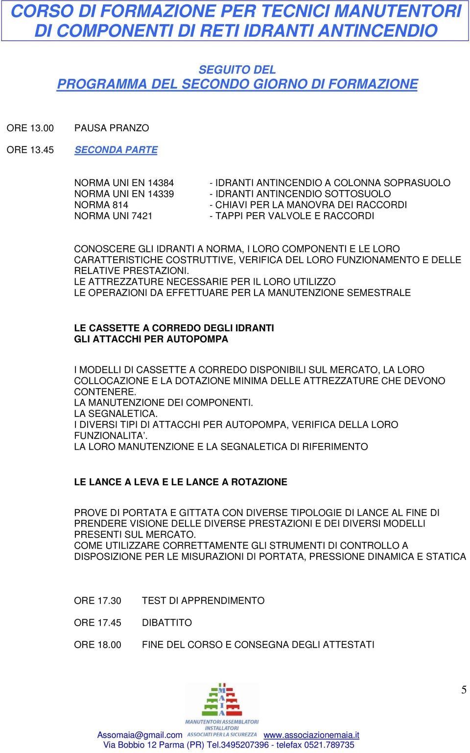 RACCORDI - TAPPI PER VALVOLE E RACCORDI CONOSCERE GLI IDRANTI A NORMA, I LORO COMPONENTI E LE LORO CARATTERISTICHE COSTRUTTIVE, VERIFICA DEL LORO FUNZIONAMENTO E DELLE RELATIVE PRESTAZIONI.