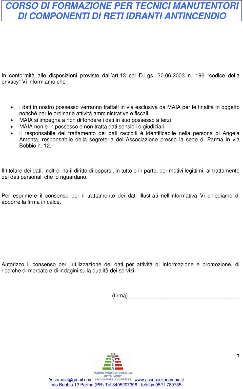 MAIA si impegna a non diffondere i dati in suo possesso a terzi MAIA non è in possesso e non tratta dati sensibli o giudiziari il responsabile del trattamento dei dati raccolti è identificabile nella