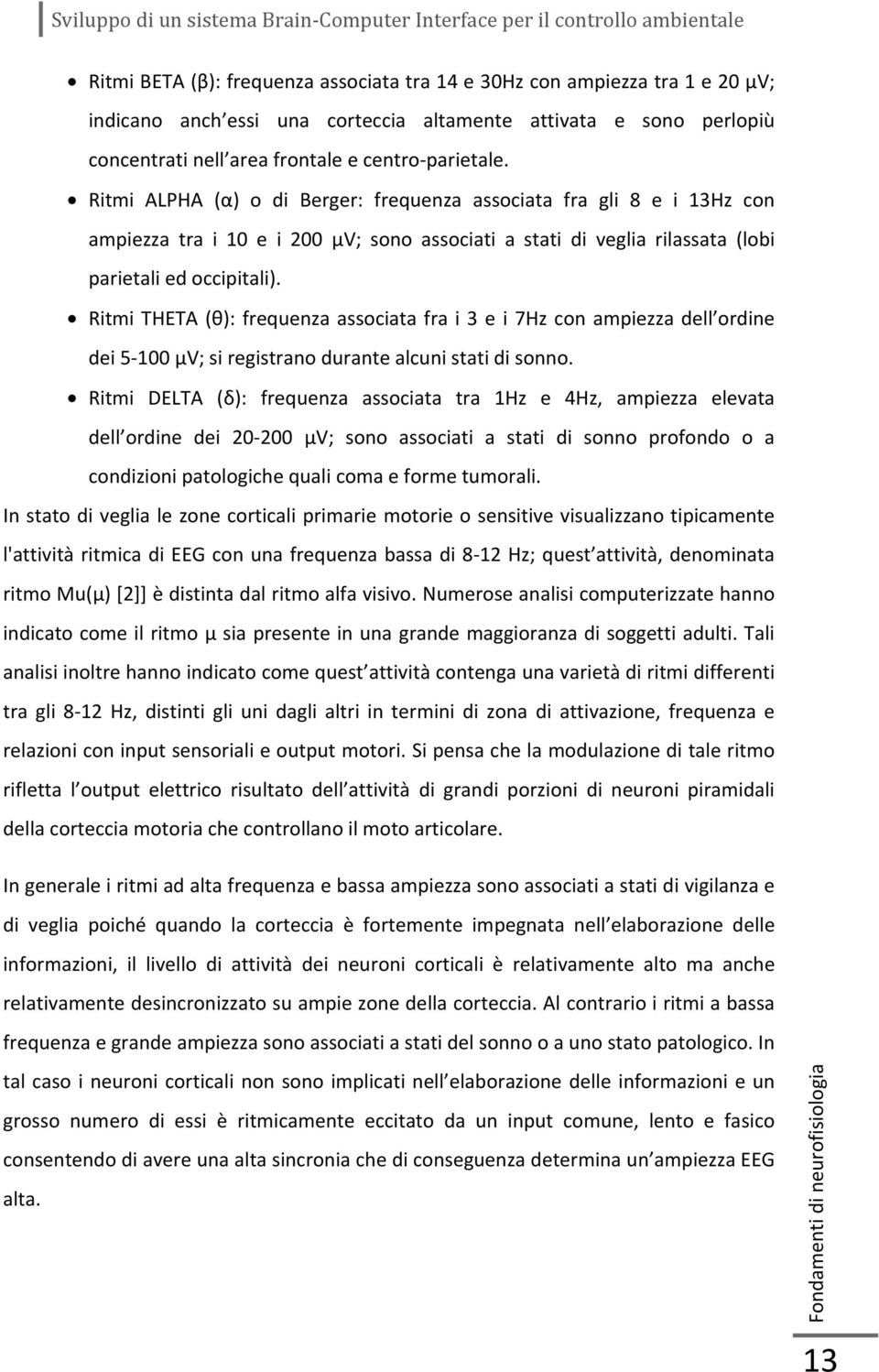 Ritmi THETA (θ): frequenza associata fra i 3 e i 7Hz con ampiezza dell ordine dei 5-100 μv; si registrano durante alcuni stati di sonno.