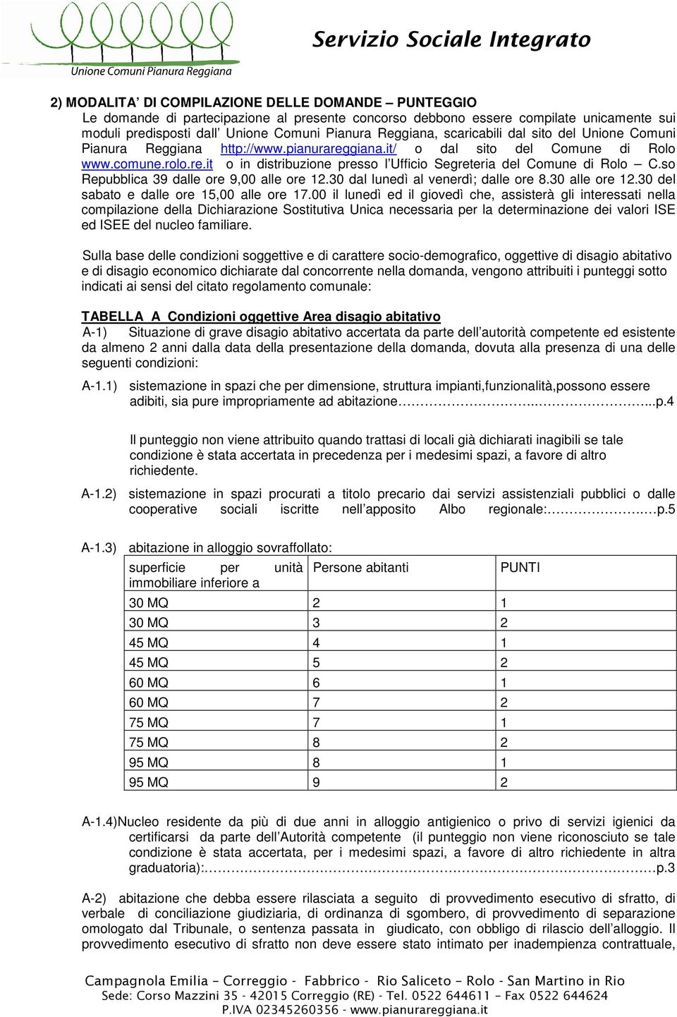 so Repubblica 39 dalle ore 9,00 alle ore 12.30 dal lunedì al venerdì; dalle ore 8.30 alle ore 12.30 del sabato e dalle ore 15,00 alle ore 17.