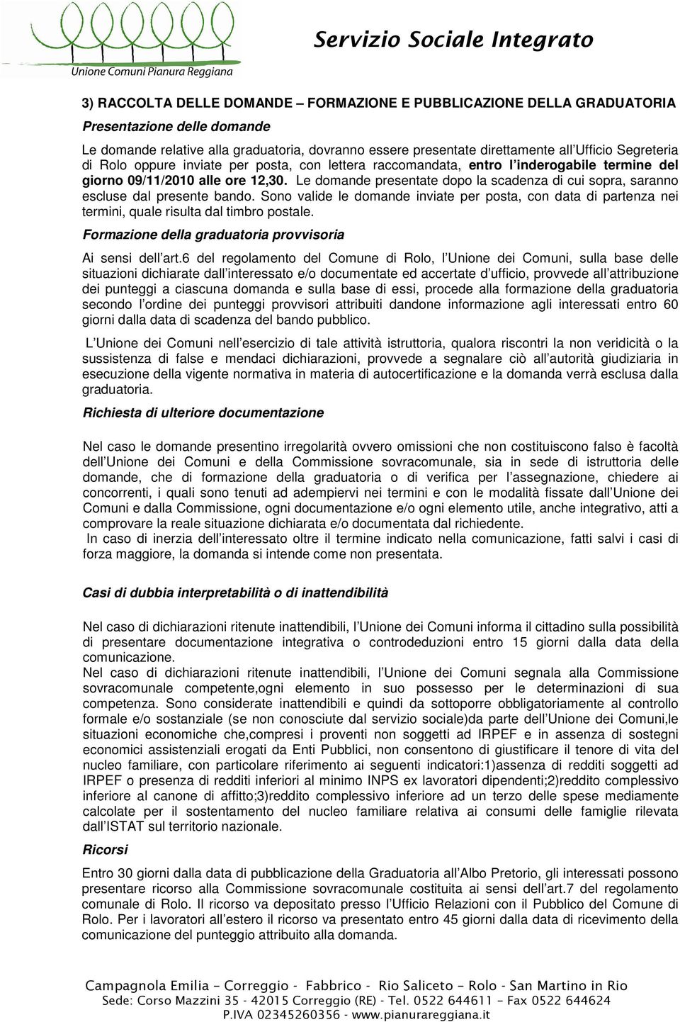 Le domande presentate dopo la scadenza di cui sopra, saranno escluse dal presente bando. Sono valide le domande inviate per posta, con data di partenza nei termini, quale risulta dal timbro postale.