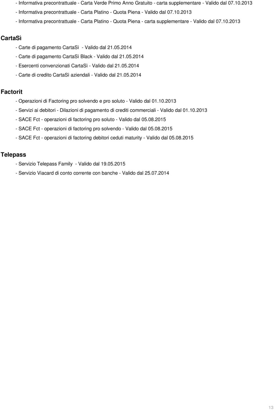 05.2014 - Carte di pagamento CartaSì Black - Valido dal 21.05.2014 - Esercenti convenzionati CartaSì - Valido dal 21.05.2014 - Carte di credito CartaSì aziendali - Valido dal 21.05.2014 Factorit - Operazioni di Factoring pro solvendo e pro soluto - Valido dal 01.