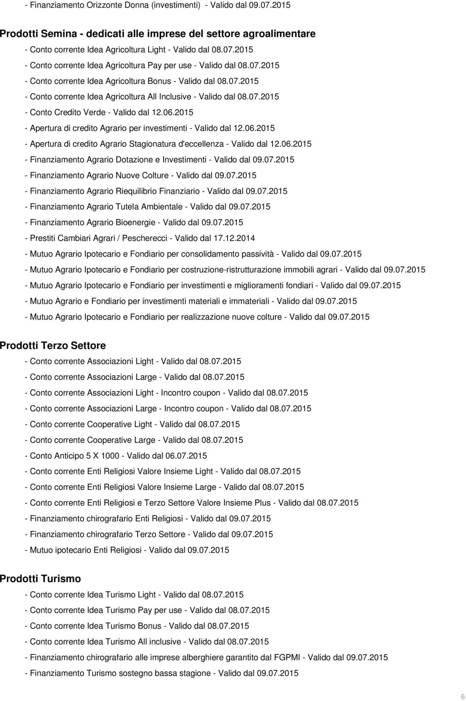 2015 - Apertura di credito Agrario per investimenti - Valido dal 12.06.2015 - Apertura di credito Agrario Stagionatura d'eccellenza - Valido dal 12.06.2015 - Finanziamento Agrario Dotazione e Investimenti - Valido dal 09.