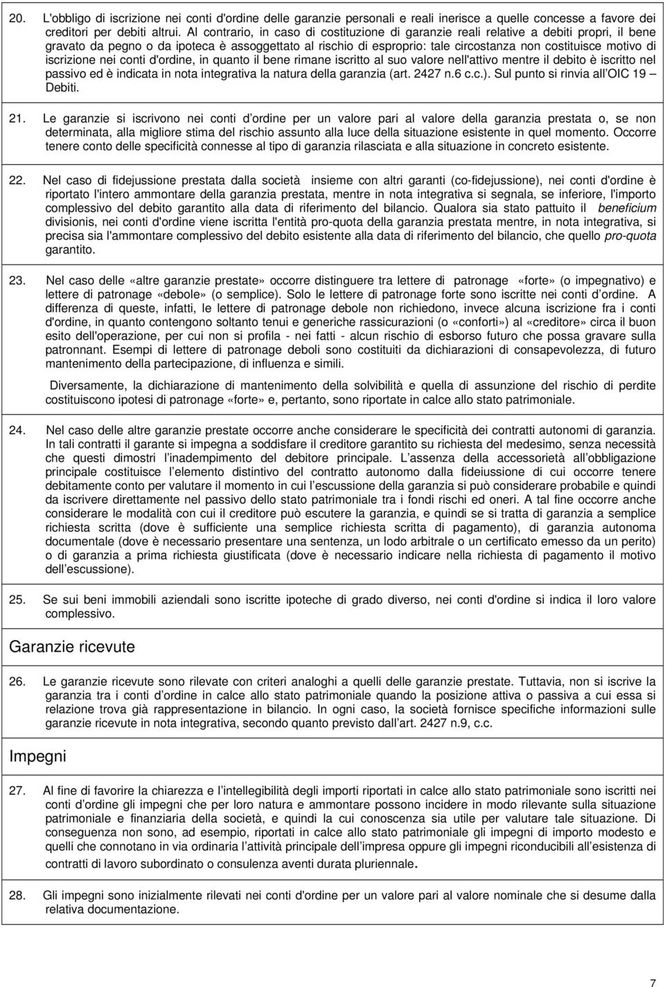 di iscrizione nei conti d'ordine, in quanto il bene rimane iscritto al suo valore nell'attivo mentre il debito è iscritto nel passivo ed è indicata in nota integrativa la natura della garanzia (art.