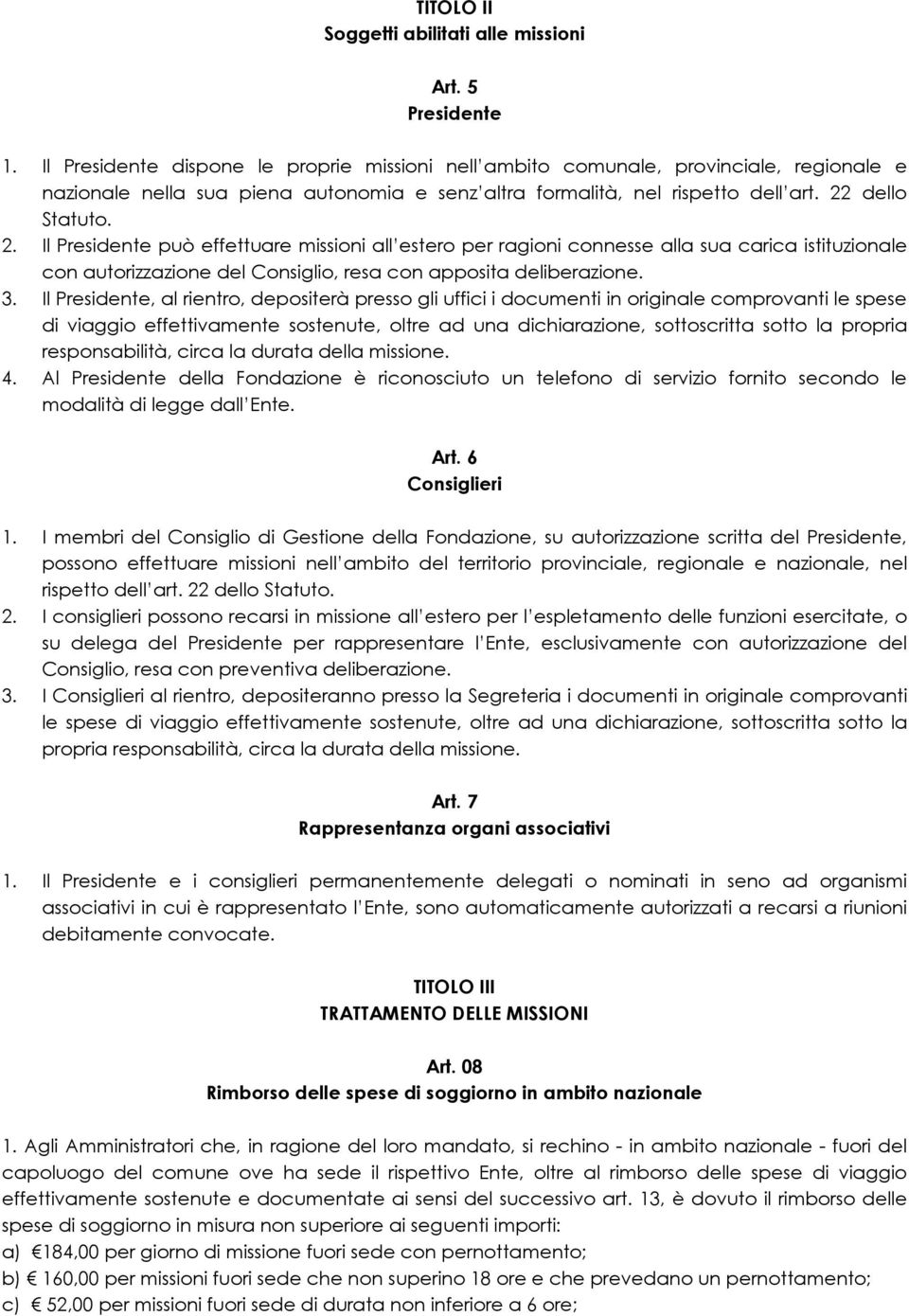 dello Statuto. 2. Il Presidente può effettuare missioni all estero per ragioni connesse alla sua carica istituzionale con autorizzazione del Consiglio, resa con apposita deliberazione. 3.