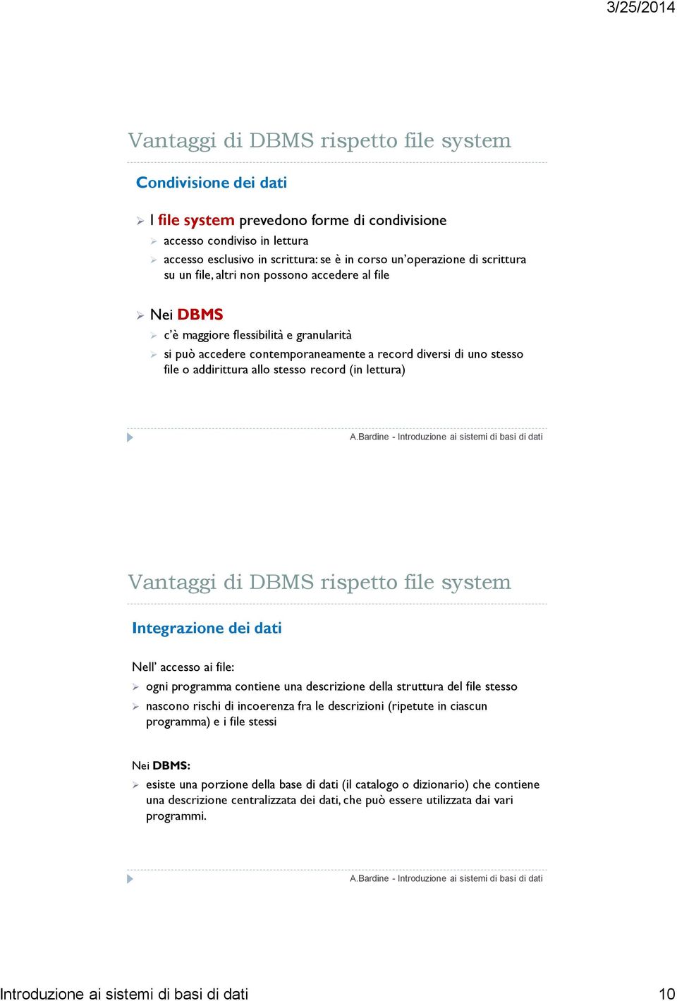 stesso record (in lettura) Vantaggi di DBMS rispetto file system Integrazione dei dati Nell accesso ai file: ogni programma contiene una descrizione della struttura del file stesso nascono rischi di