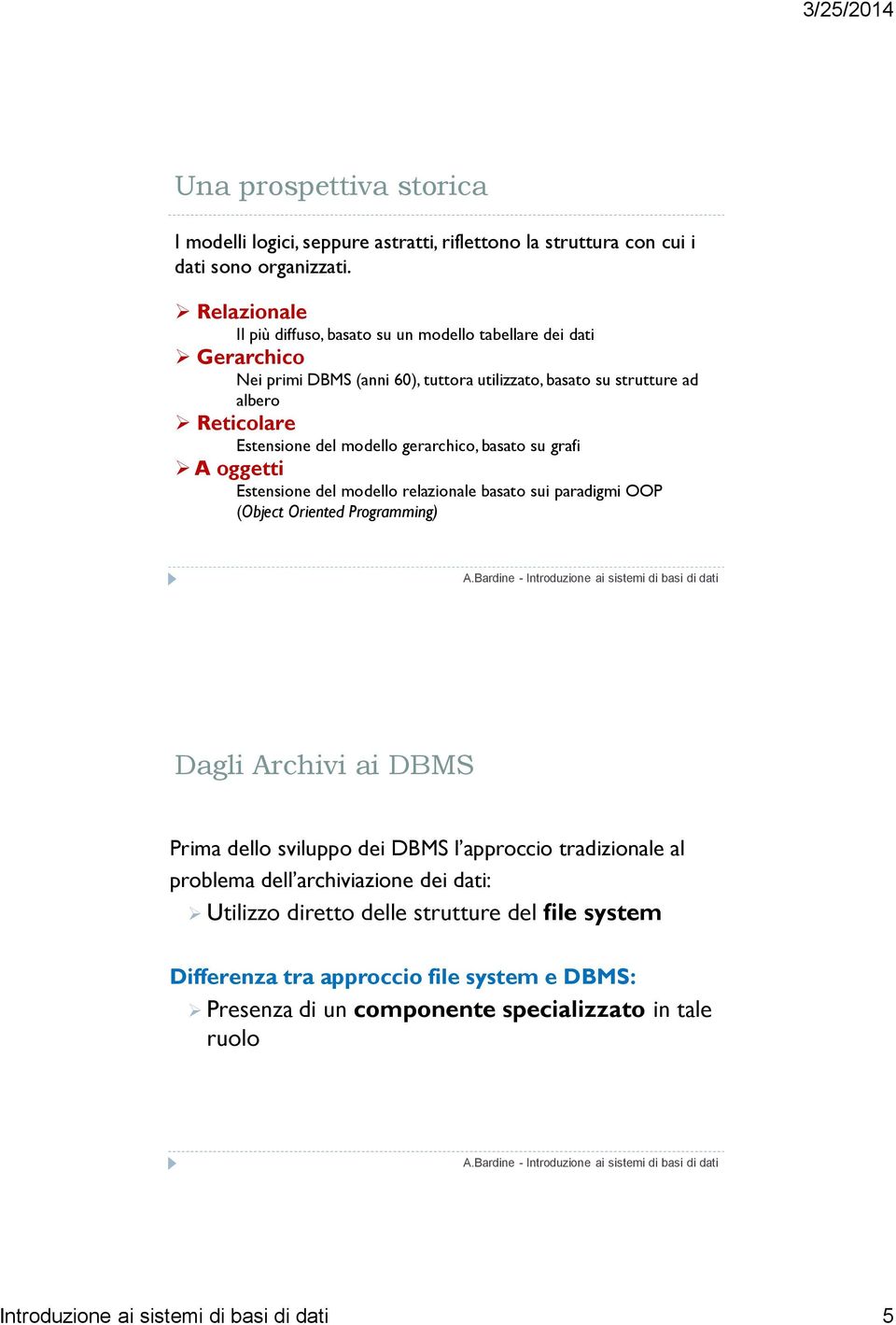 modello gerarchico, basato su grafi A oggetti Estensione del modello relazionale basato sui paradigmi OOP (Object Oriented Programming) Dagli Archivi ai DBMS Prima dello sviluppo dei