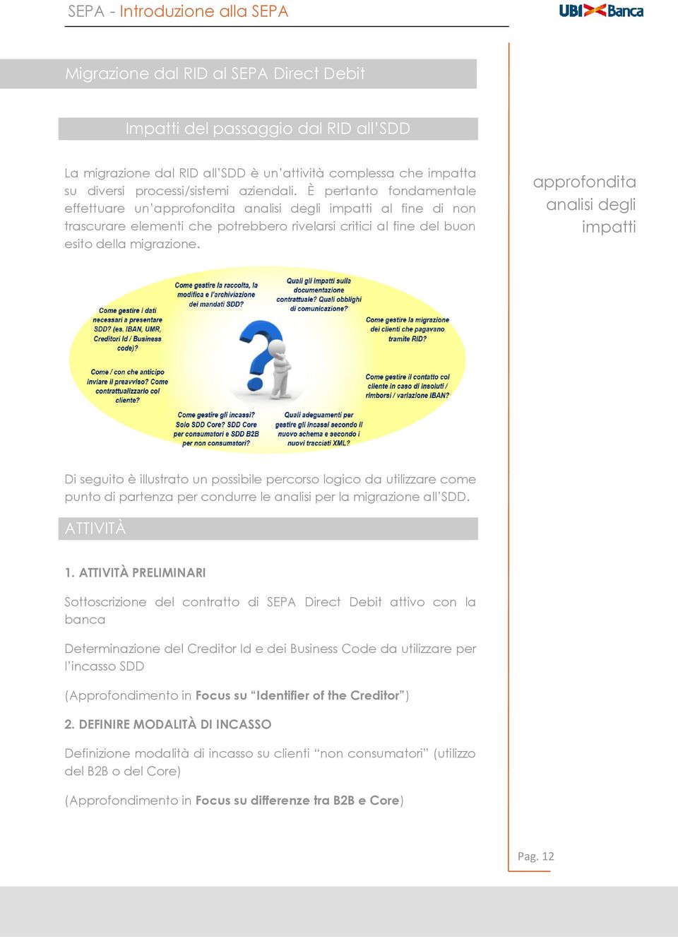 approfondita analisi degli impatti Di seguito è illustrato un possibile percorso logico da utilizzare come punto di partenza per condurre le analisi per la migrazione all SDD. ATTIVITÀ 1.