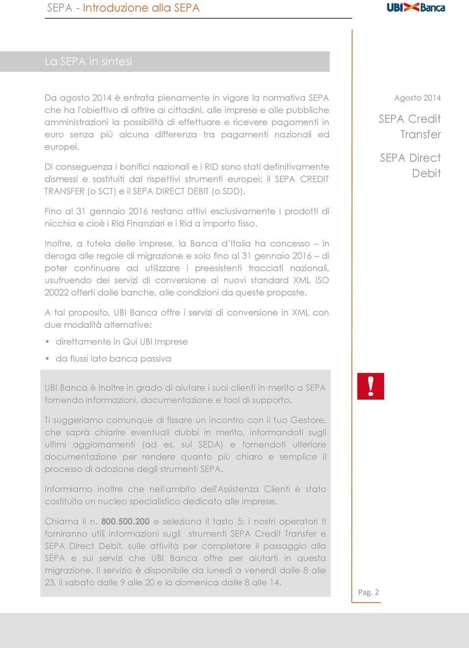 Di conseguenza i bonifici nazionali e i RID sono stati definitivamente dismessi e sostituiti dal rispettivi strumenti europei: il SEPA CREDIT TRANSFER (o SCT) e il SEPA DIRECT DEBIT (o SDD).