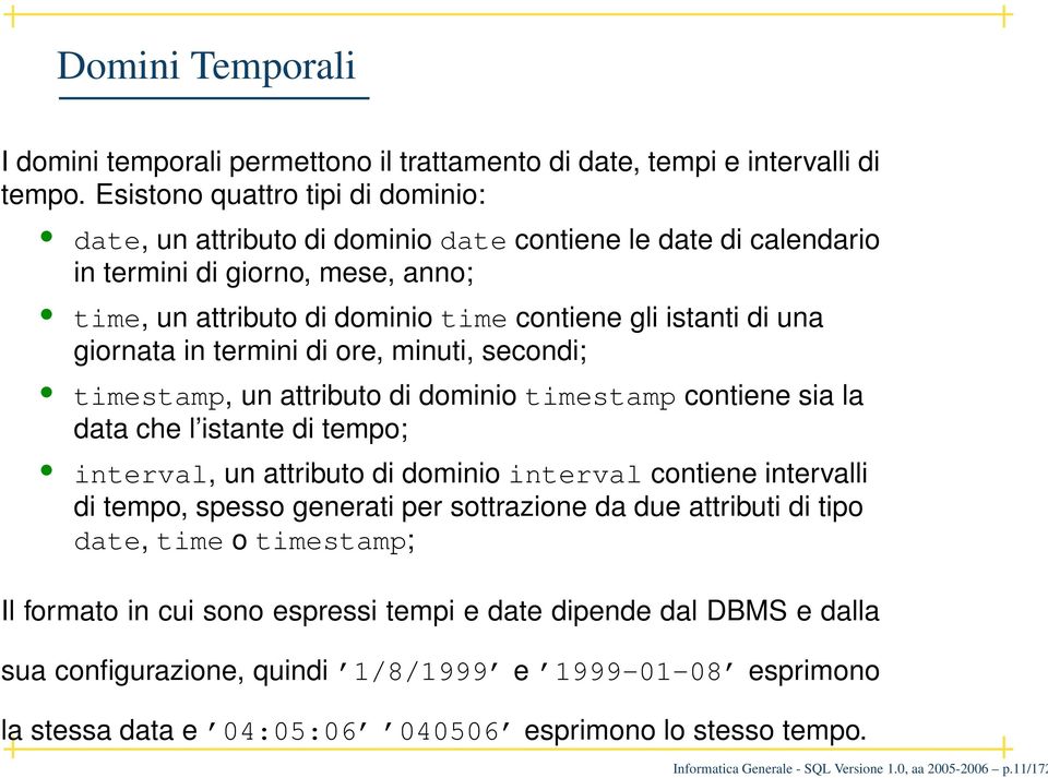 giornata in termini di ore, minuti, secondi; timestamp, un attributo di dominio timestamp contiene sia la data che l istante di tempo; interval, un attributo di dominio interval contiene intervalli