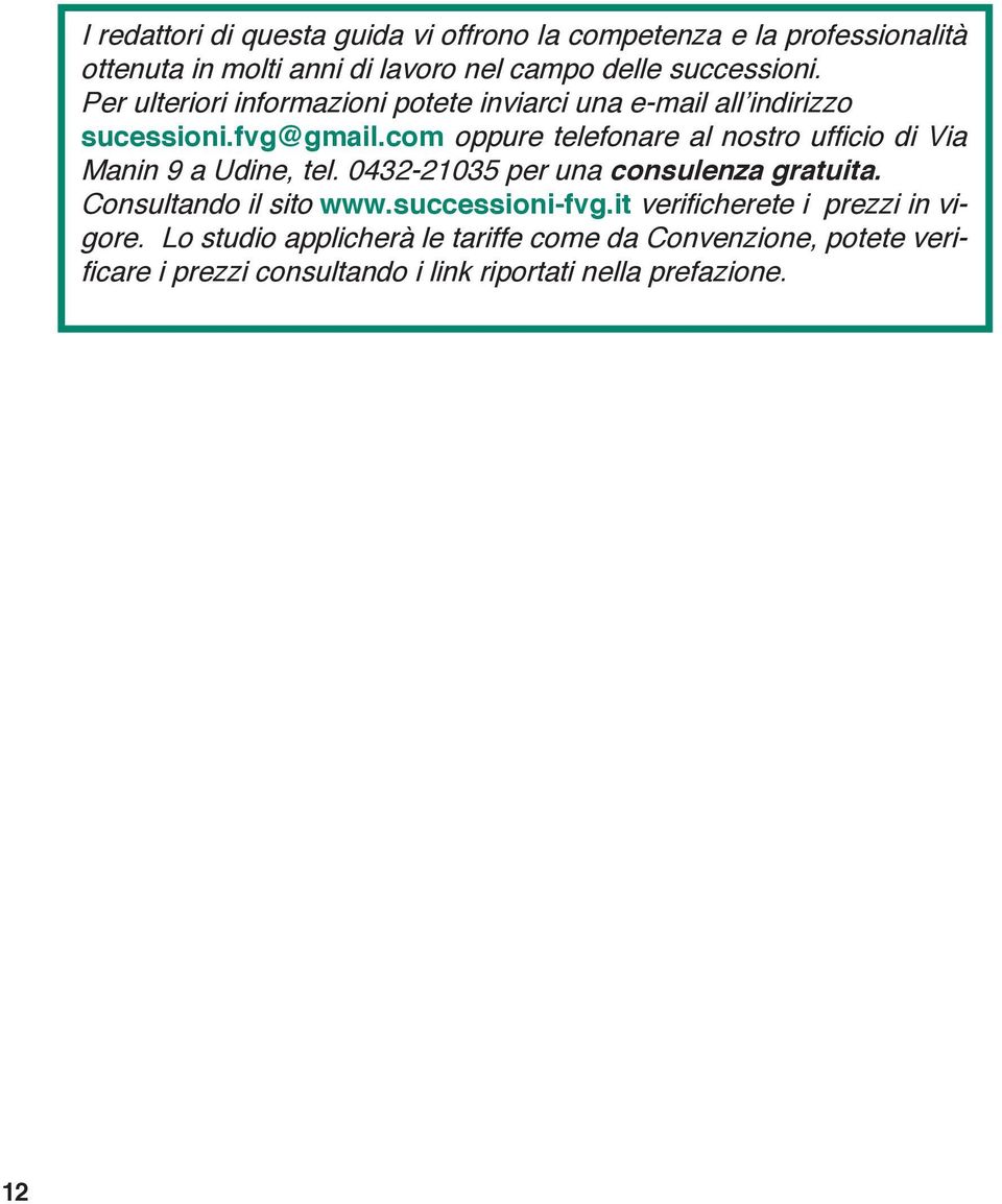 com oppure telefonare al nostro ufficio di Via Manin 9 a Udine, tel. 0432-21035 per una consulenza gratuita. Consultando il sito www.