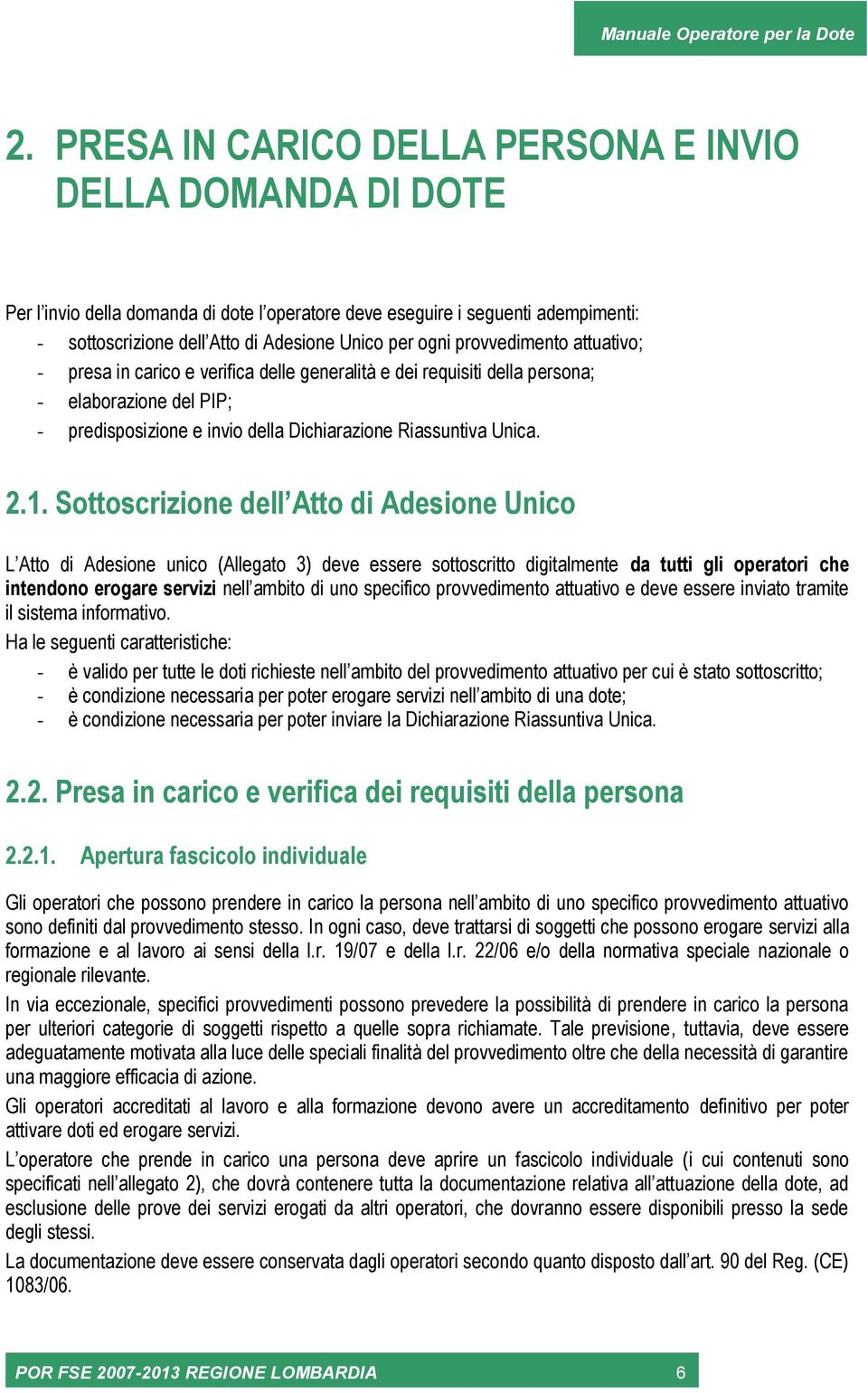 Sottoscrizione dell Atto di Adesione Unico L Atto di Adesione unico (Allegato 3) deve essere sottoscritto digitalmente da tutti gli operatori che intendono erogare servizi nell ambito di uno