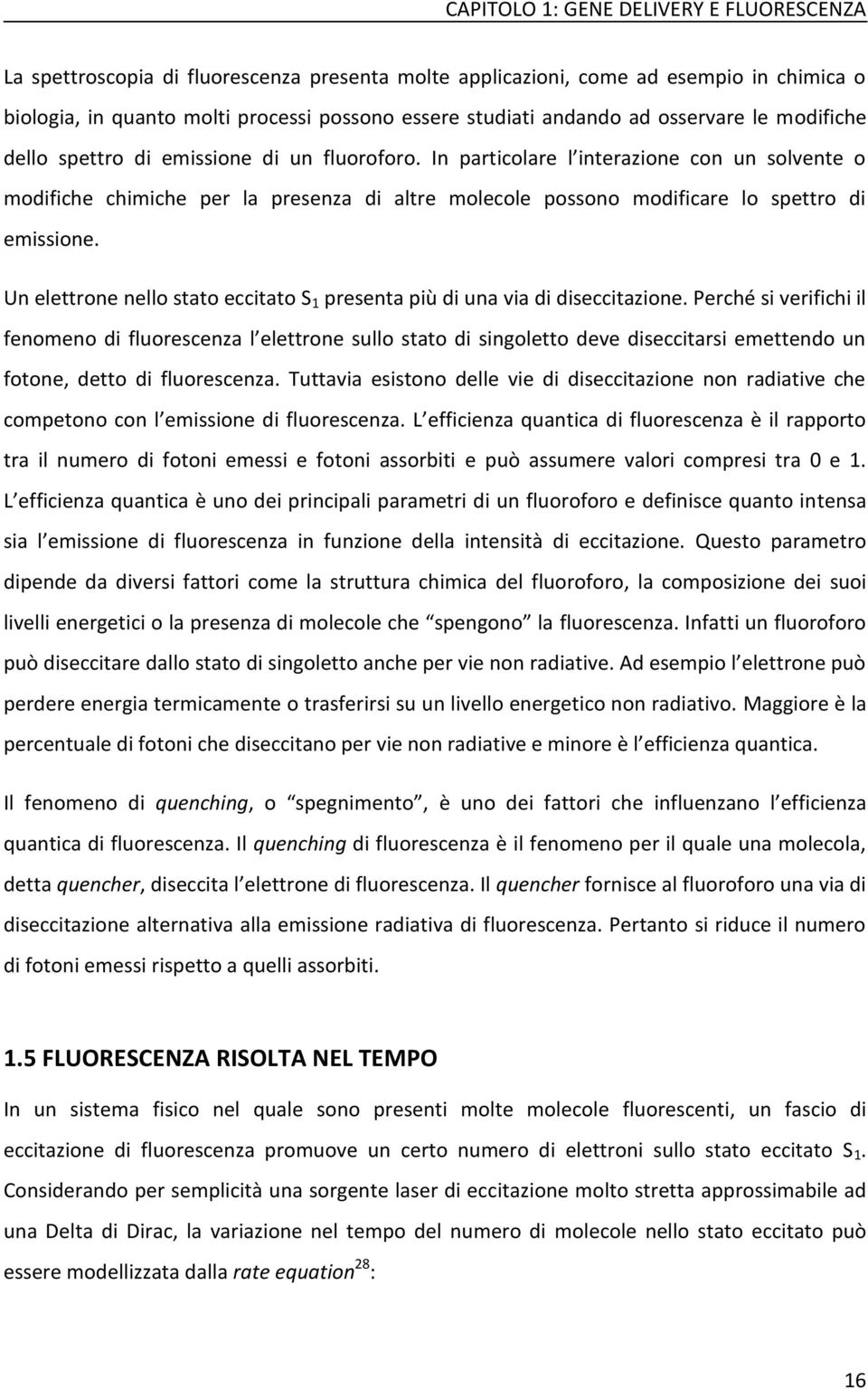 In particolare l interazione con un solvente o modifiche chimiche per la presenza di altre molecole possono modificare lo spettro di emissione.