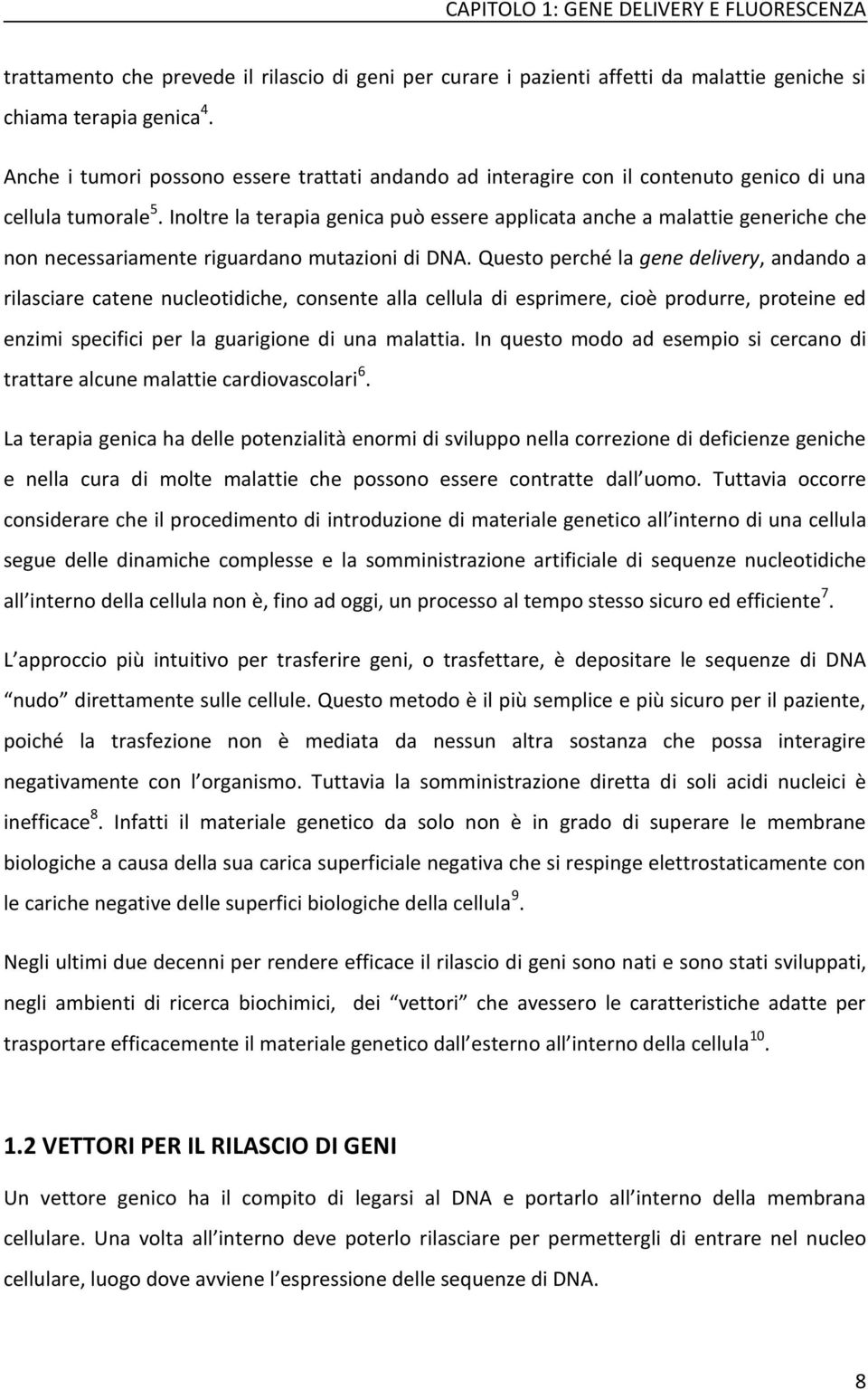 Inoltre la terapia genica può essere applicata anche a malattie generiche che non necessariamente riguardano mutazioni di DNA.