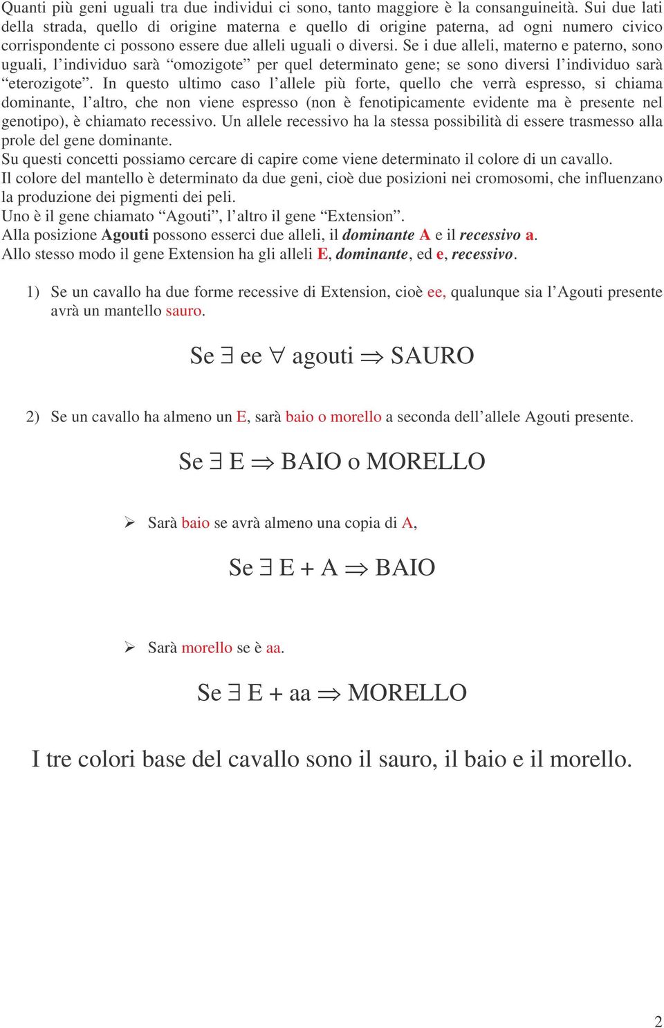 Se i due alleli, materno e paterno, sono uguali, l individuo sarà omozigote per quel determinato gene; se sono diversi l individuo sarà eterozigote.