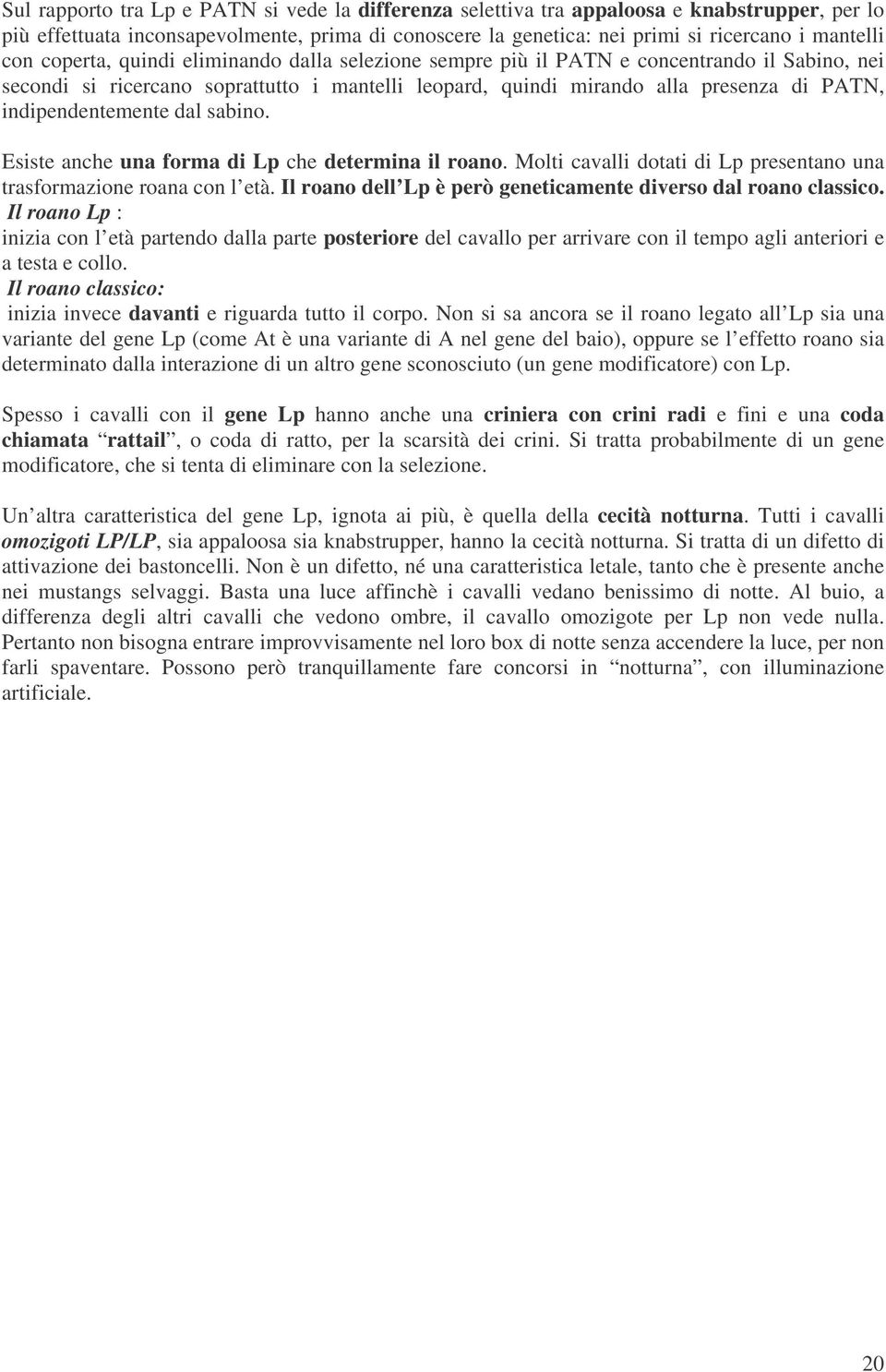 indipendentemente dal sabino. Esiste anche una forma di Lp che determina il roano. Molti cavalli dotati di Lp presentano una trasformazione roana con l età.