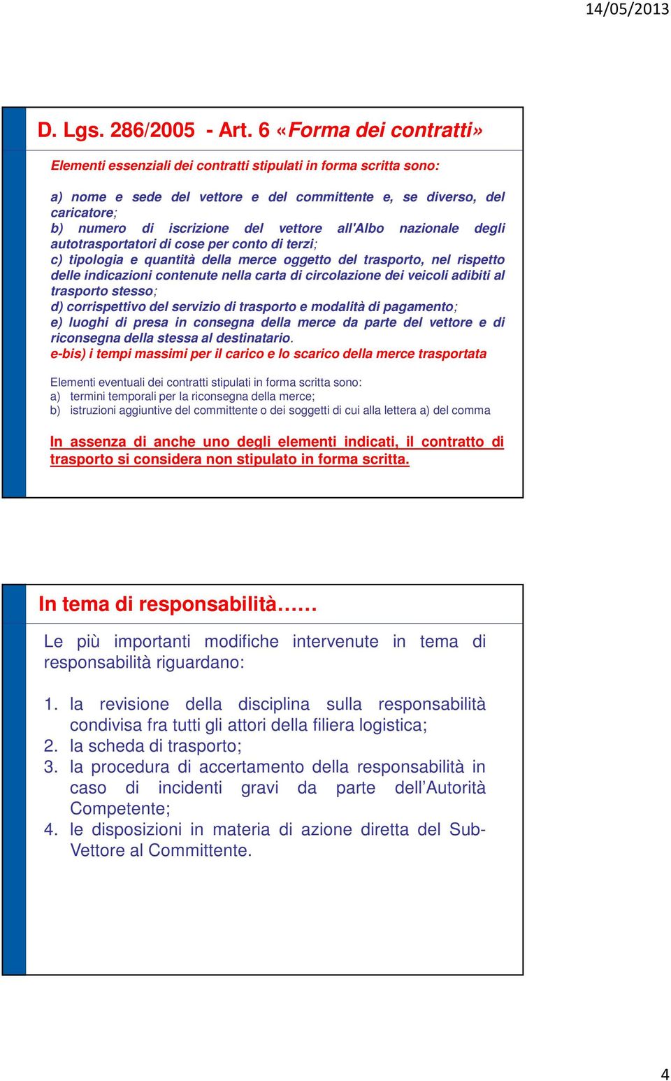 vettore all'albo nazionale degli autotrasportatori di cose per conto di terzi; c) tipologia e quantità della merce oggetto del trasporto, nel rispetto delle indicazioni contenute nella carta di