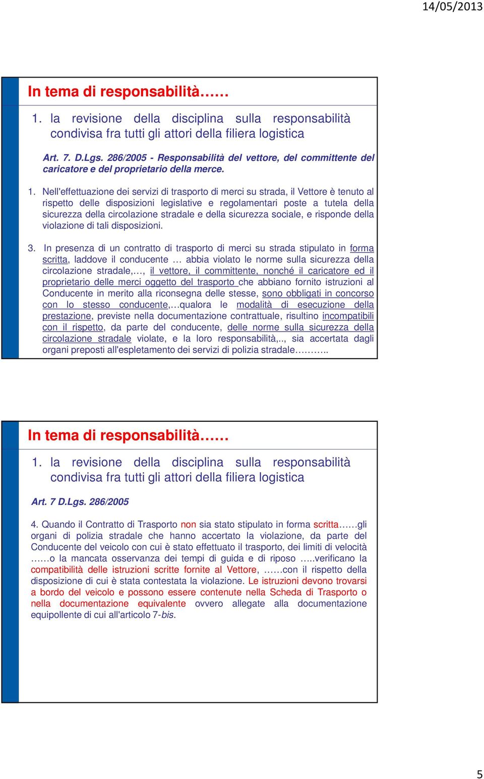 Nell'effettuazione dei servizi di trasporto di merci su strada, il Vettore è tenuto al rispetto delle disposizioni legislative e regolamentari poste a tutela della sicurezza della circolazione