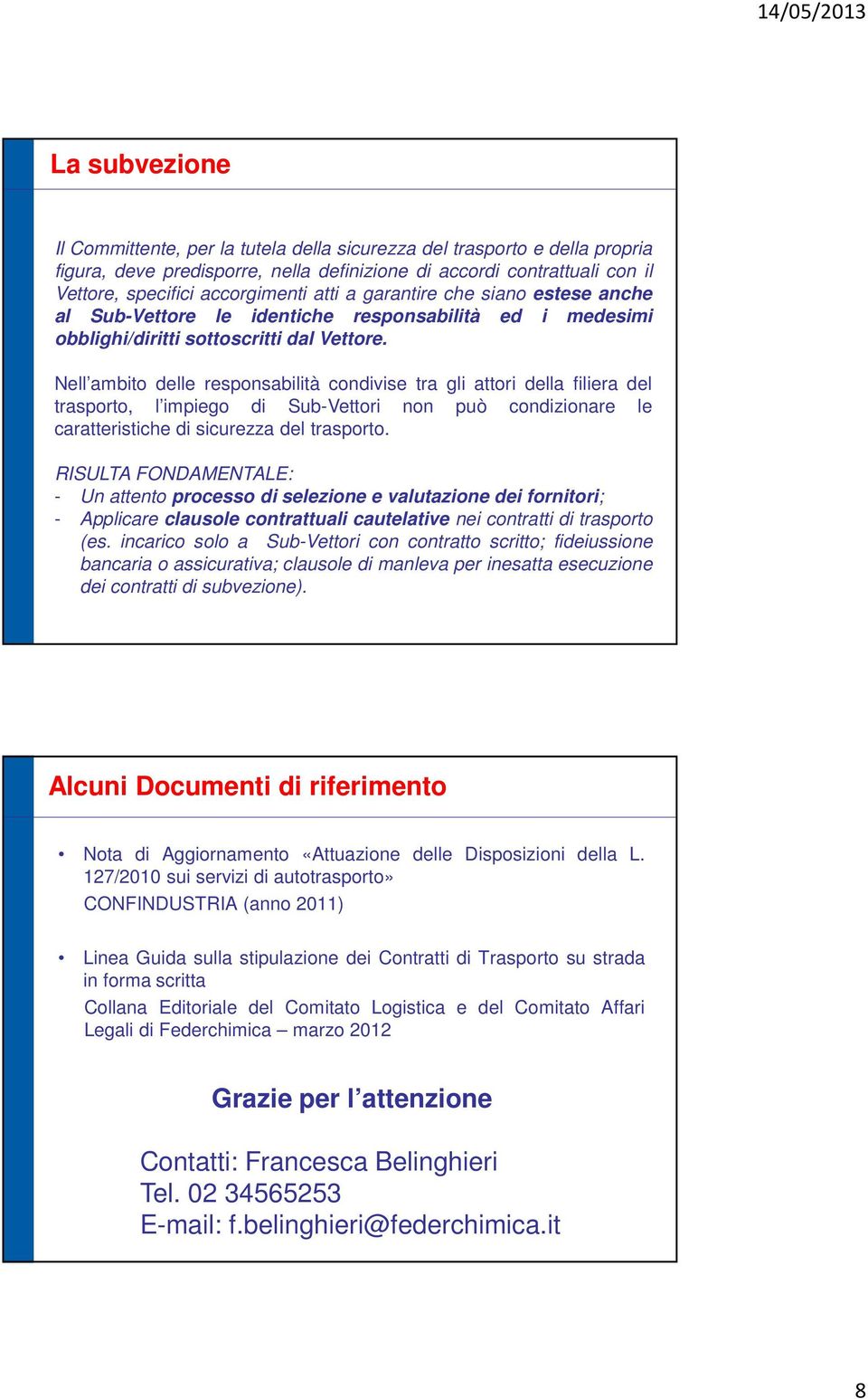 Nell ambito delle responsabilità condivise tra gli attori della filiera del trasporto, l impiego di Sub-Vettori non può condizionare le caratteristiche di sicurezza del trasporto.