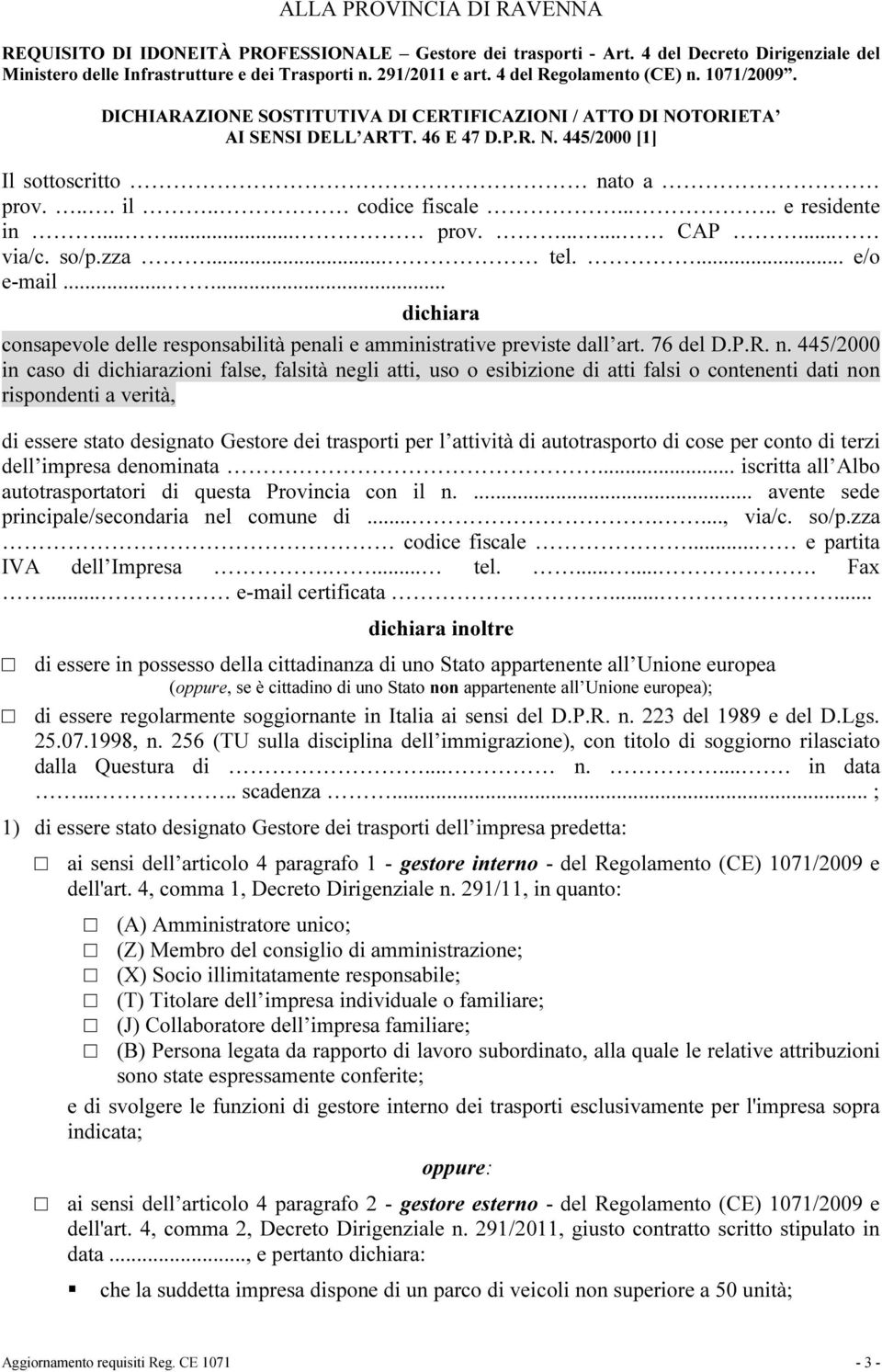 . codice fiscale..... e residente in...... prov....... CAP... via/c. so/p.zza... tel.... e/o e-mail...... dichiara consapevole delle responsabilità penali e amministrative previste dall art. 76 del D.