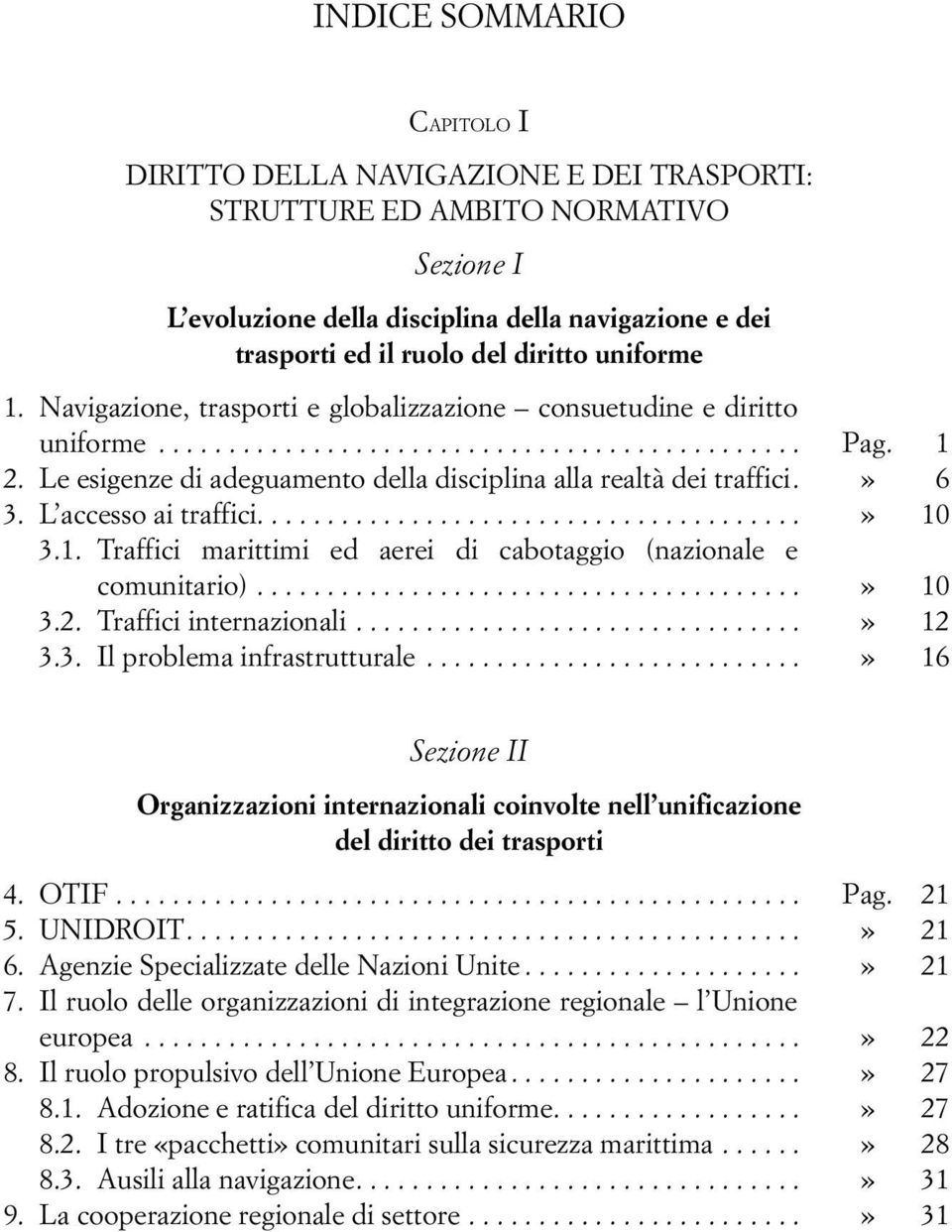 » 6 3. L accesso ai traffici.......................................» 10 3.1. Traffici marittimi ed aerei di cabotaggio (nazionale e comunitario).......................................» 10 3.2.