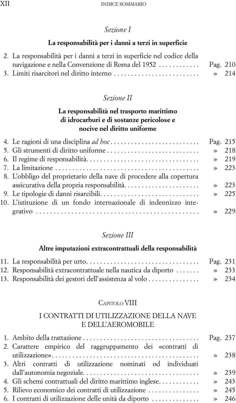 Le ragioni di una disciplina ad hoc.......................... Pag. 215 5. Gli strumenti di diritto uniforme...........................» 218 6. Il regime di responsabilità.................................» 219 7.