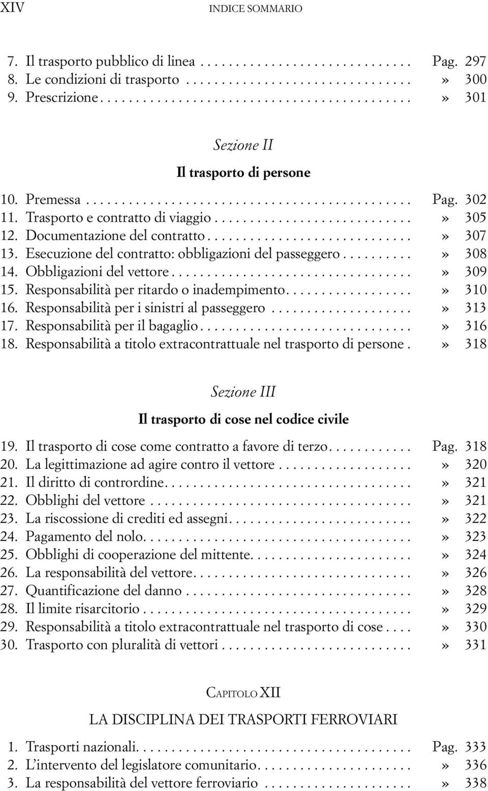 Documentazione del contratto.............................» 307 13. Esecuzione del contratto: obbligazioni del passeggero..........» 308 14. Obbligazioni del vettore..................................» 309 15.