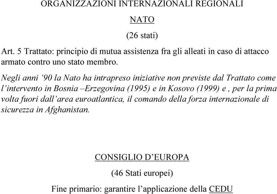 Negli anni 90 la Nato ha intrapreso iniziative non previste dal Trattato come l intervento in Bosnia Erzegovina (1995) e in