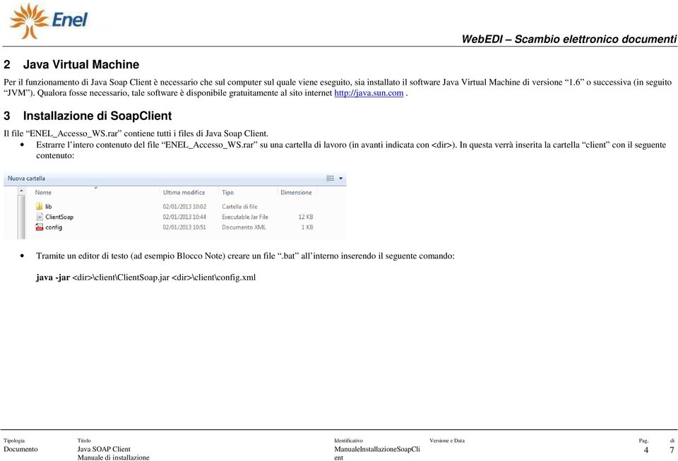 rar contiene tutti i files di Java Soap Cli. Estrarre l intero contenuto del file ENEL_Accesso_WS.rar su una cartella di lavoro (in avanti indicata con <dir>).