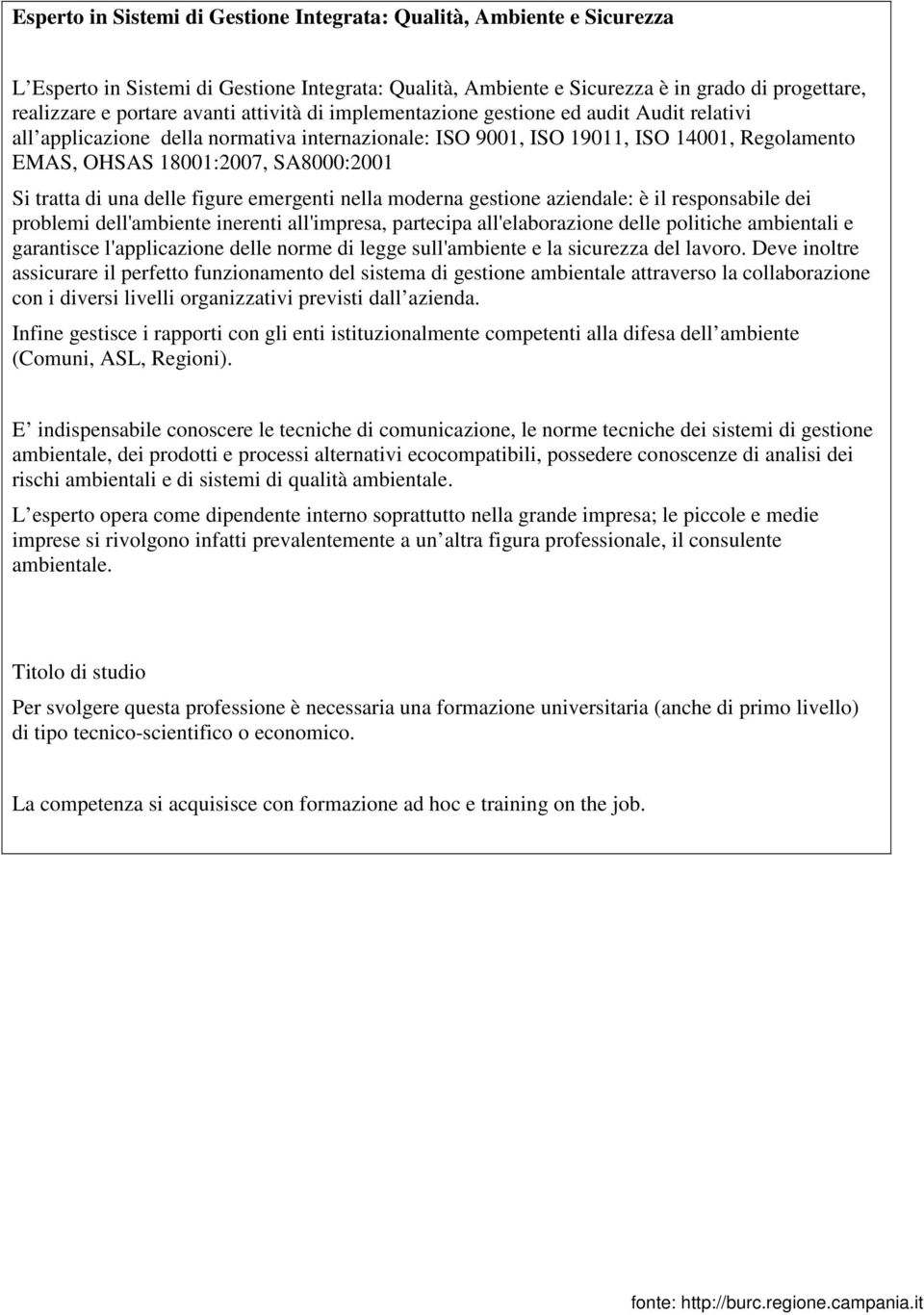 di una delle figure emergenti nella moderna gestione aziendale: è il responsabile dei problemi dell'ambiente inerenti all'impresa, partecipa all'elaborazione delle politiche ambientali e garantisce