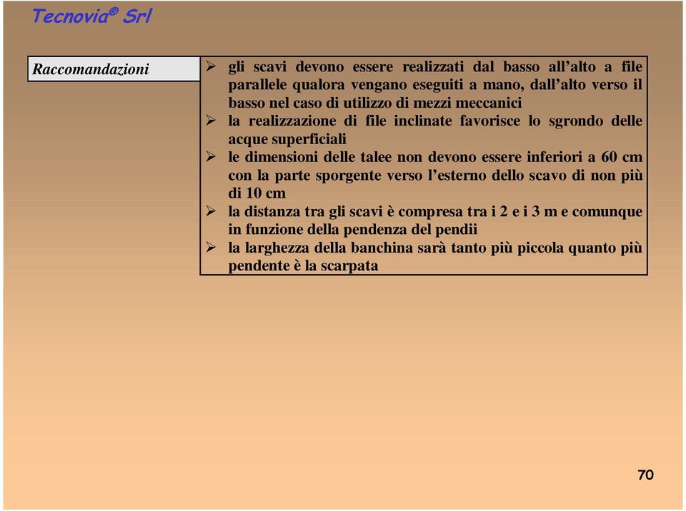 non devono essere inferiori a 60 cm con la parte sporgente verso l esterno dello scavo di non più di 10 cm la distanza tra gli scavi è compresa