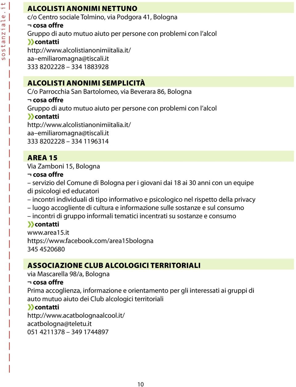 it 333 8202228 334 1883928 ALCOLISTI ANONIMI SEMPLICITÀ C/o Parrocchia San Bartolomeo, via Beverara 86, Bologna Gruppo di auto mutuo aiuto per persone con problemi con l alcol http://www.