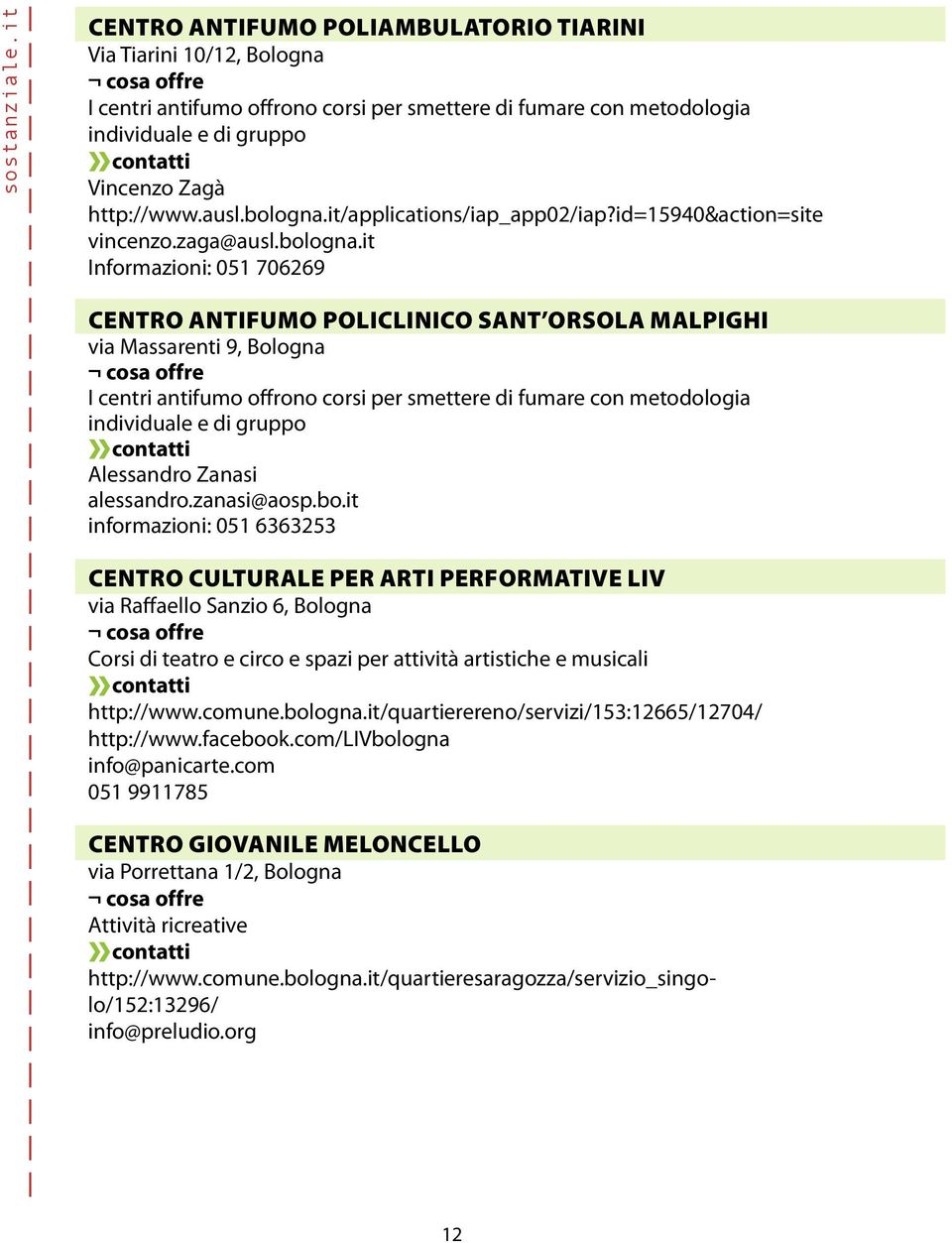 it Informazioni: 051 706269 CENTRO ANTIFUMO POLICLINICO SANT ORSOLA MALPIGHI via Massarenti 9, Bologna I centri antifumo offrono corsi per smettere di fumare con metodologia individuale e di gruppo