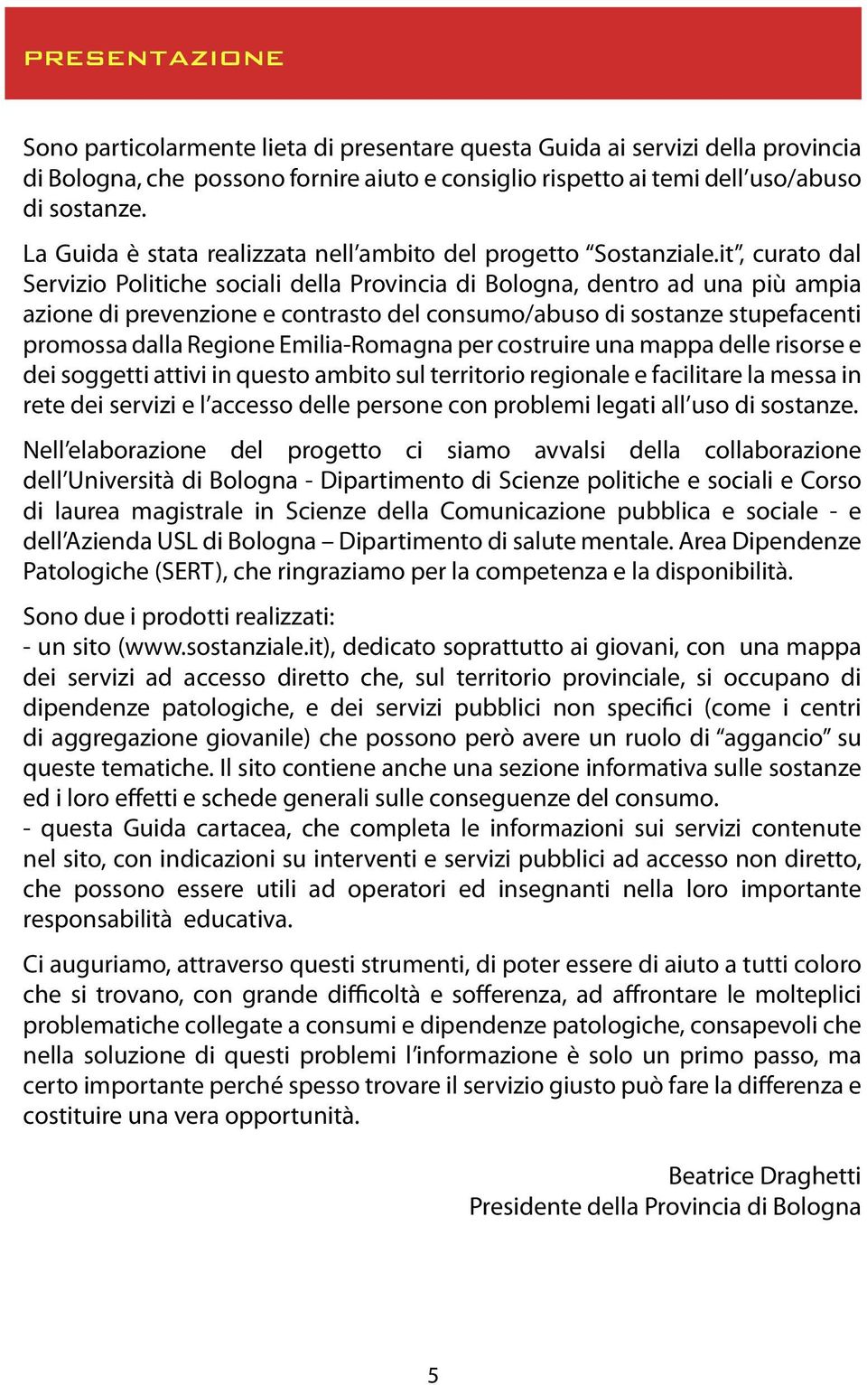 it, curato dal Servizio Politiche sociali della Provincia di Bologna, dentro ad una più ampia azione di prevenzione e contrasto del consumo/abuso di sostanze stupefacenti promossa dalla Regione