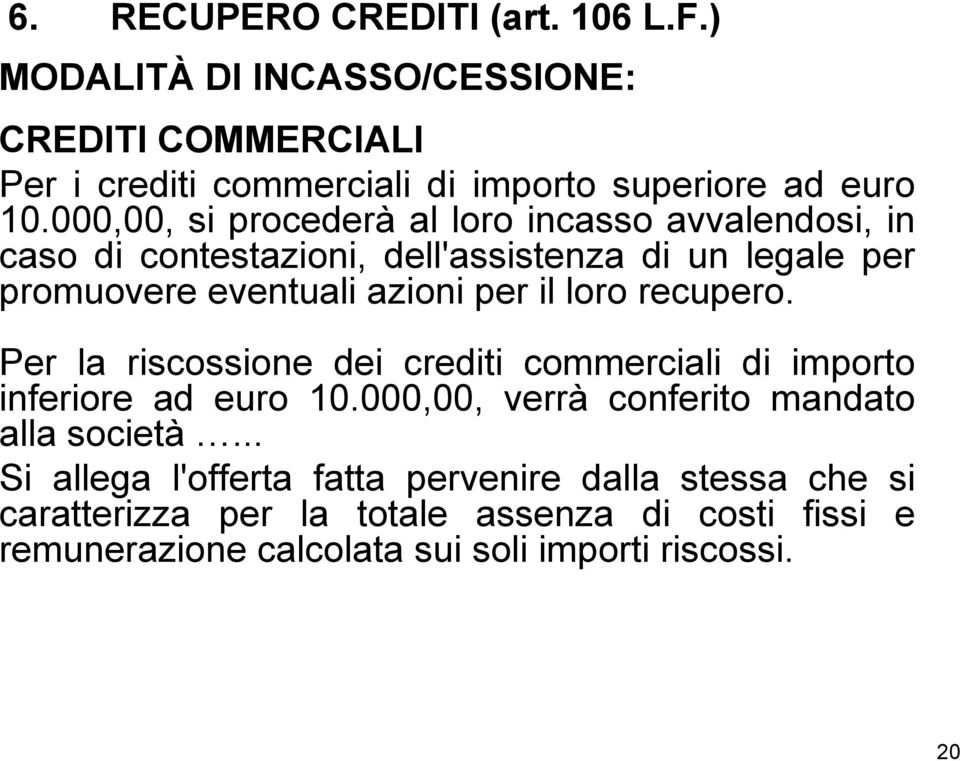 loro recupero. Per la riscossione dei crediti commerciali di importo inferiore ad euro 10.000,00, verrà conferito mandato alla società.