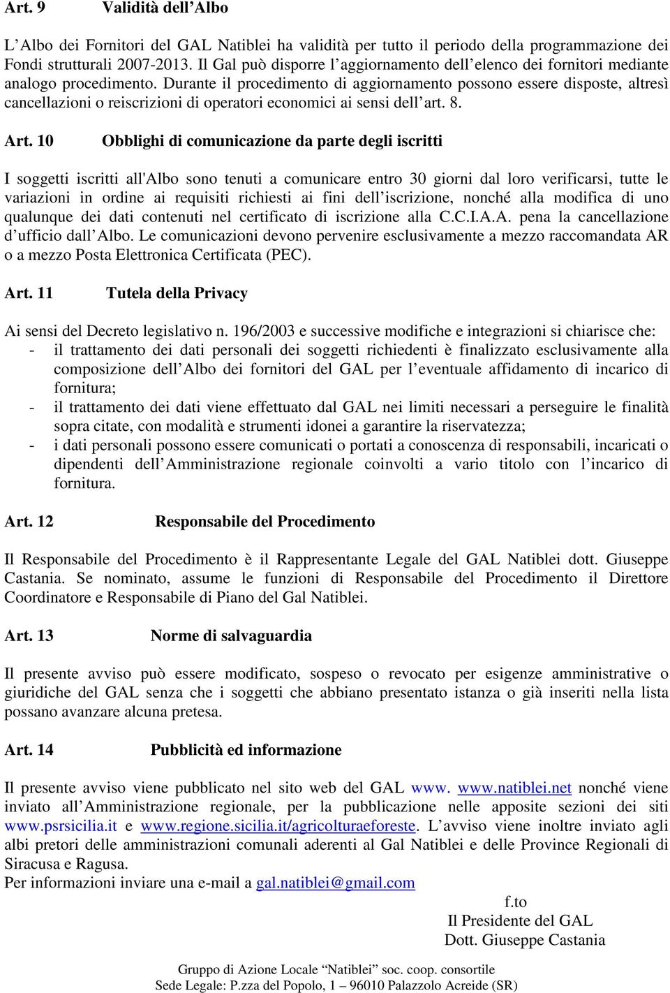 Durante il procedimento di aggiornamento possono essere disposte, altresì cancellazioni o reiscrizioni di operatori economici ai sensi dell art. 8. Art.