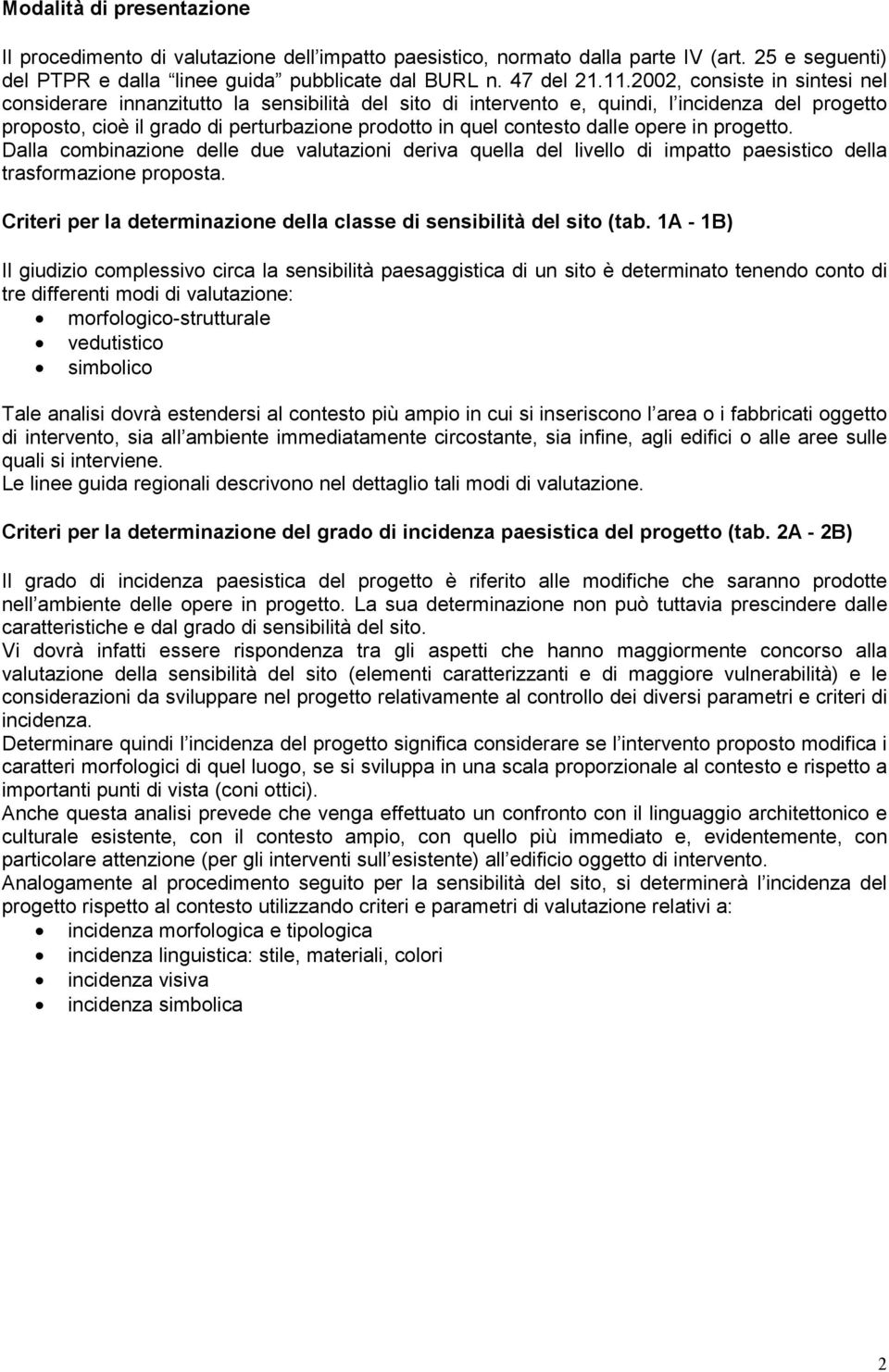 dalle opere in progetto. Dalla combinazione delle due valutazioni deriva quella del livello di impatto paesistico della trasformazione proposta.