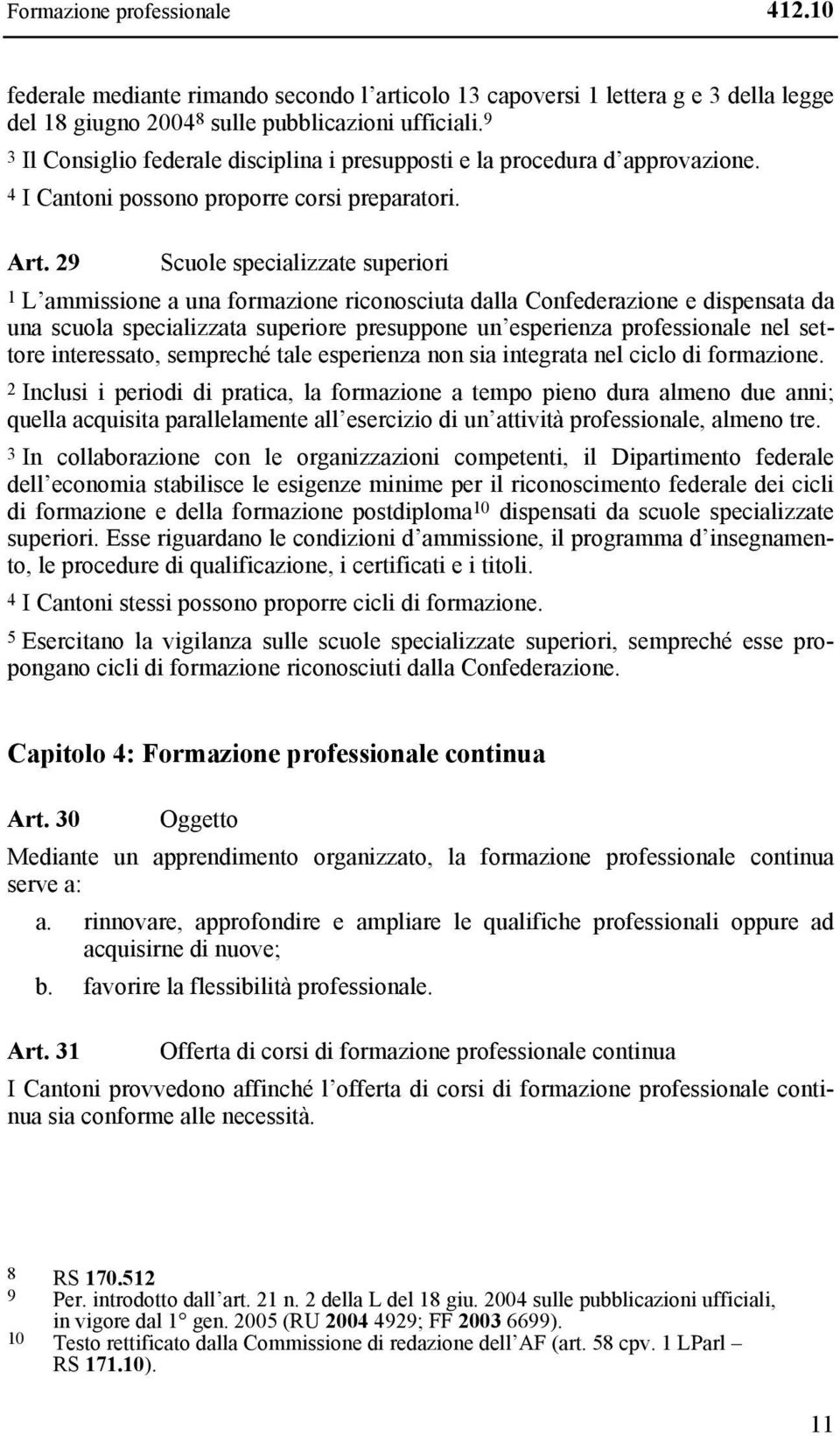 29 Scuole specializzate superiori 1 L ammissione a una formazione riconosciuta dalla Confederazione e dispensata da una scuola specializzata superiore presuppone un esperienza professionale nel