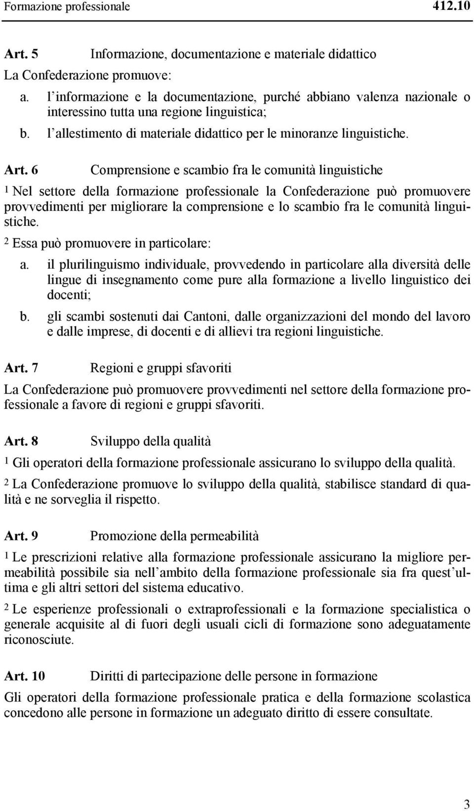 6 Comprensione e scambio fra le comunità linguistiche 1 Nel settore della formazione professionale la Confederazione può promuovere provvedimenti per migliorare la comprensione e lo scambio fra le