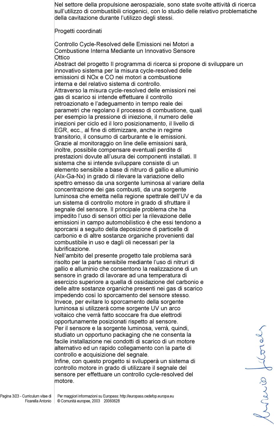 Progetti coordinati Controllo Cycle-Resolved delle Emissioni nei Motori a Combustione Interna Mediante un Innovativo Sensore Ottico Abstract del progetto Il programma di ricerca si propone di